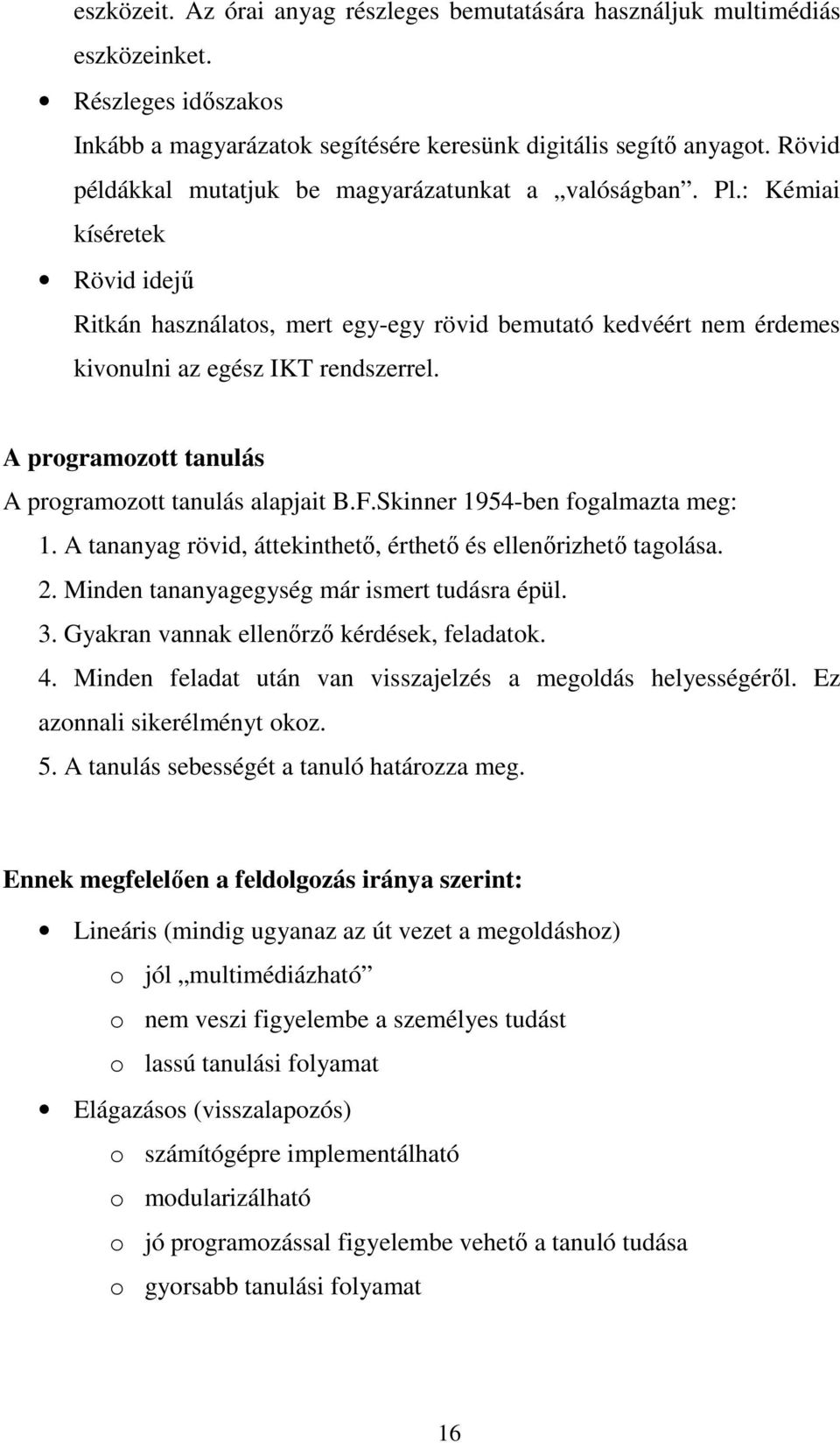 A programozott tanulás A programozott tanulás alapjait B.F.Skinner 1954-ben fogalmazta meg: 1. A tananyag rövid, áttekinthetı, érthetı és ellenırizhetı tagolása. 2.