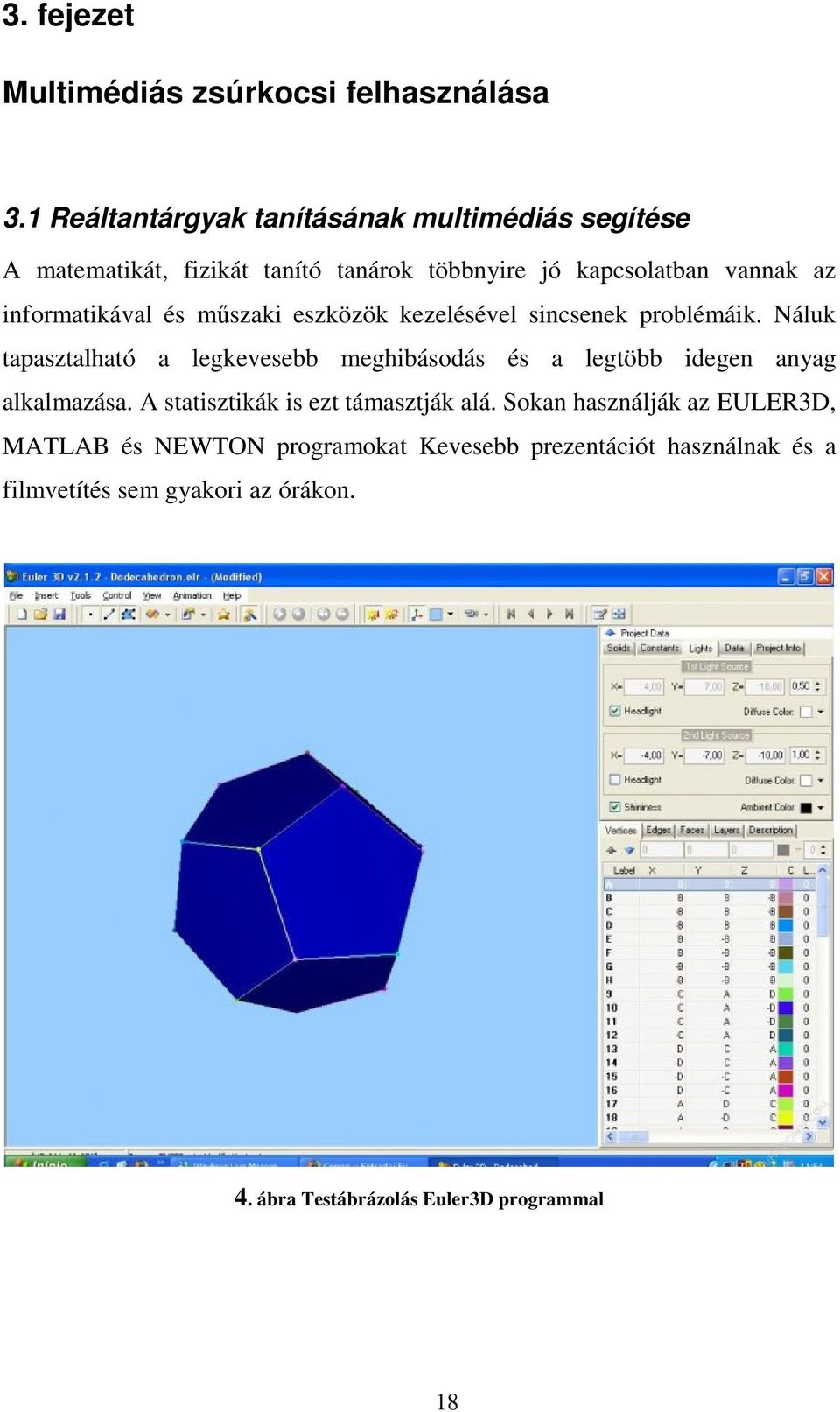 informatikával és mőszaki eszközök kezelésével sincsenek problémáik.