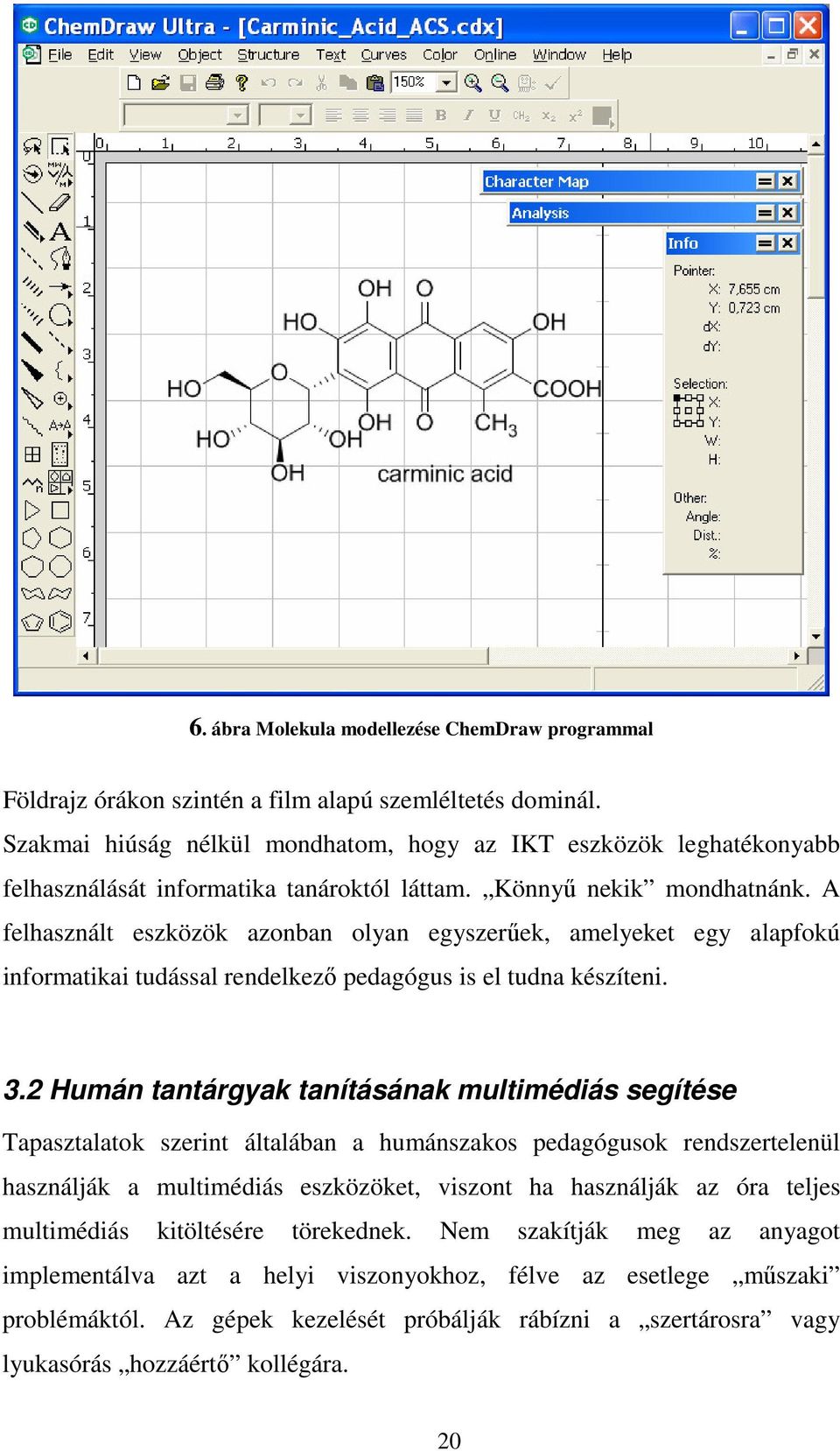 A felhasznált eszközök azonban olyan egyszerőek, amelyeket egy alapfokú informatikai tudással rendelkezı pedagógus is el tudna készíteni. 3.