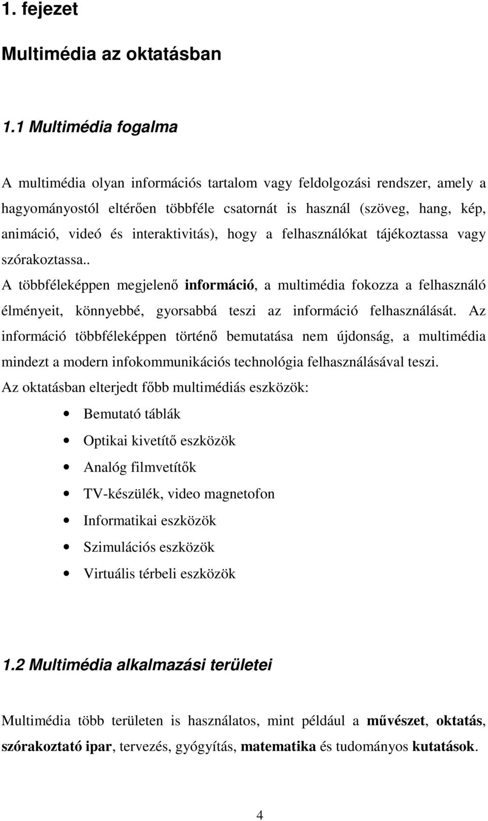 interaktivitás), hogy a felhasználókat tájékoztassa vagy szórakoztassa.