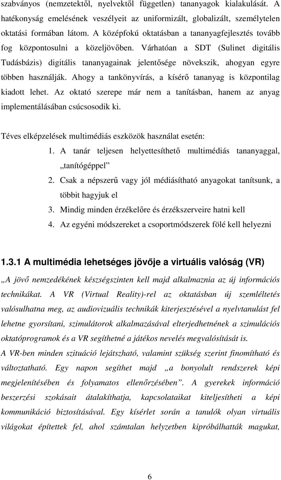 Várhatóan a SDT (Sulinet digitális Tudásbázis) digitális tananyagainak jelentısége növekszik, ahogyan egyre többen használják. Ahogy a tankönyvírás, a kísérı tananyag is központilag kiadott lehet.