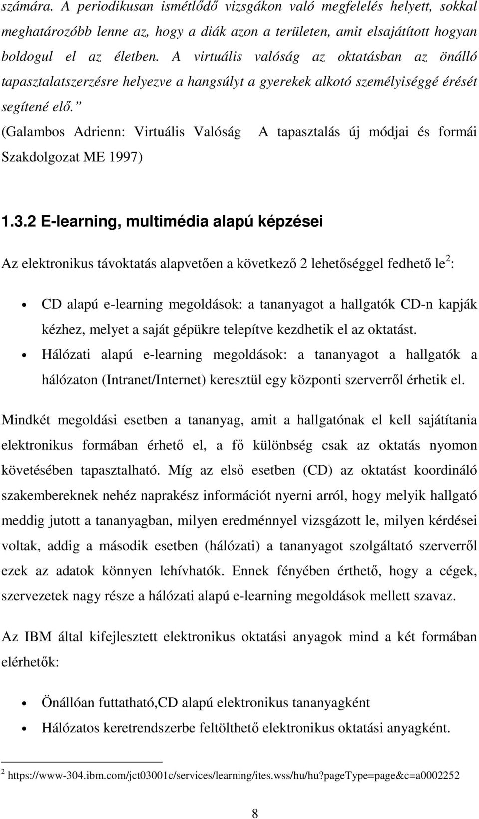 (Galambos Adrienn: Virtuális Valóság A tapasztalás új módjai és formái Szakdolgozat ME 1997) 1.3.