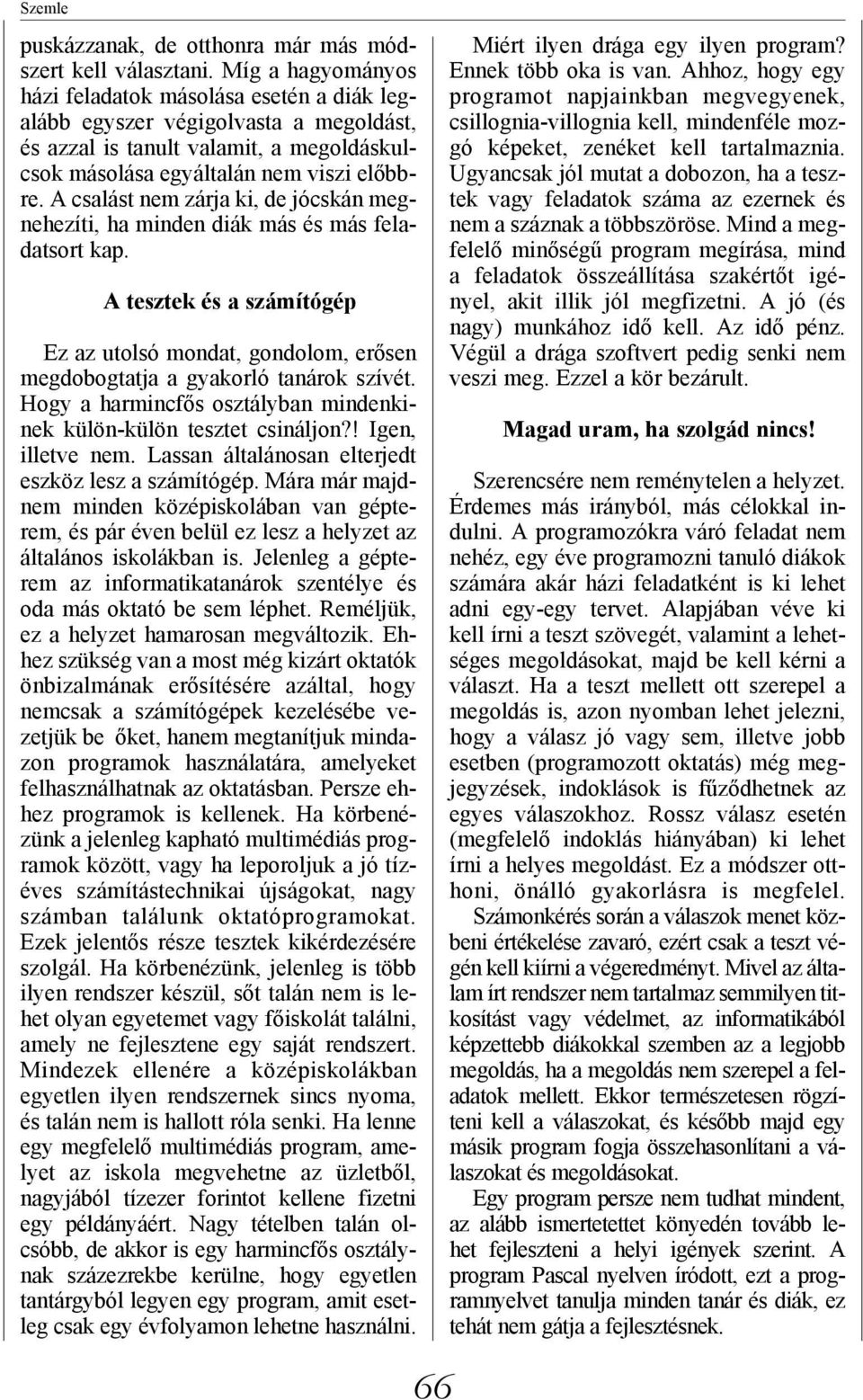 A csalást nem zárja ki, de jócskán megnehezíti, ha minden diák más és más feladatsort kap. A tesztek és a számítógép Ez az utolsó mondat, gondolom, erősen megdobogtatja a gyakorló tanárok szívét.