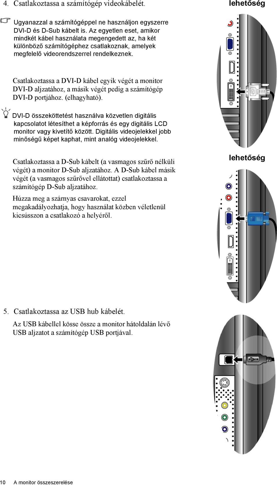 Csatlakoztassa a DVI-D kábel egyik végét a monitor DVI-D aljzatához, a másik végét pedig a számítógép DVI-D portjához. (elhagyható).