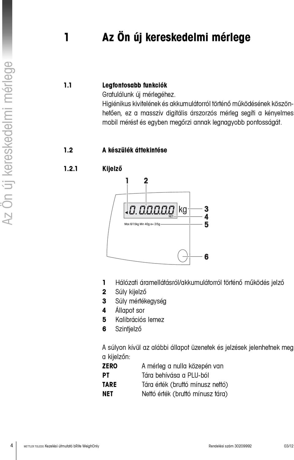 2 A készülék áttekintése 1.2.1 Kijelző 1 Hálózati áramellátásról/akkumulátorról történő működés jelző 2 Súly kijelző 3 Súly mértékegység 4 Állapot sor 5 Kalibrációs lemez 6 Szintjelző A súlyon