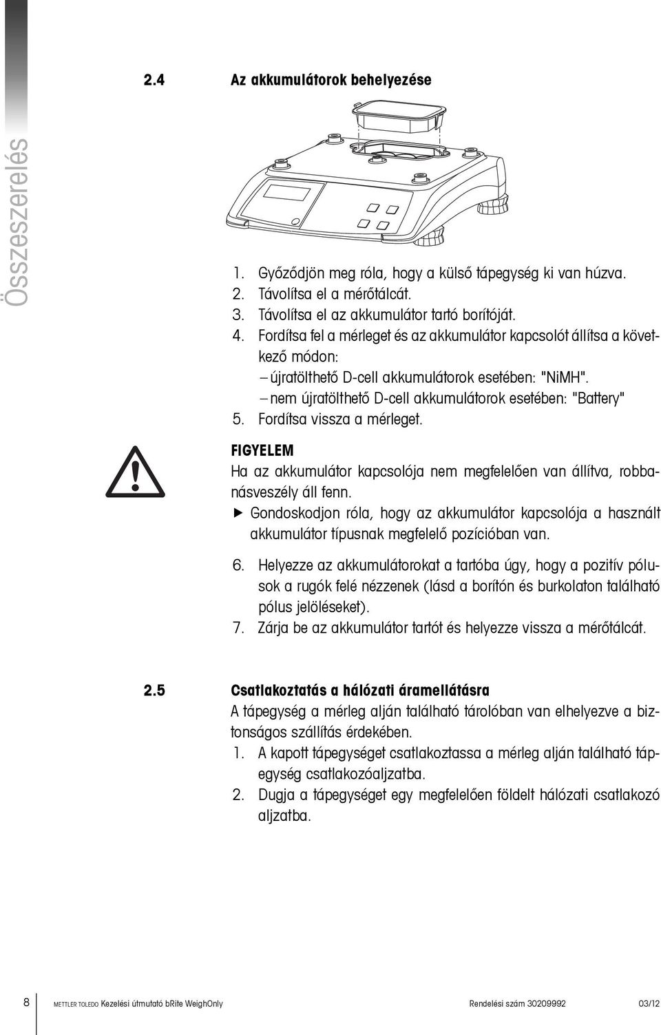 Fordítsa vissza a mérleget. FIGYELEM Ha az akkumulátor kapcsolója nem megfelelően van állítva, robbanásveszély áll fenn.