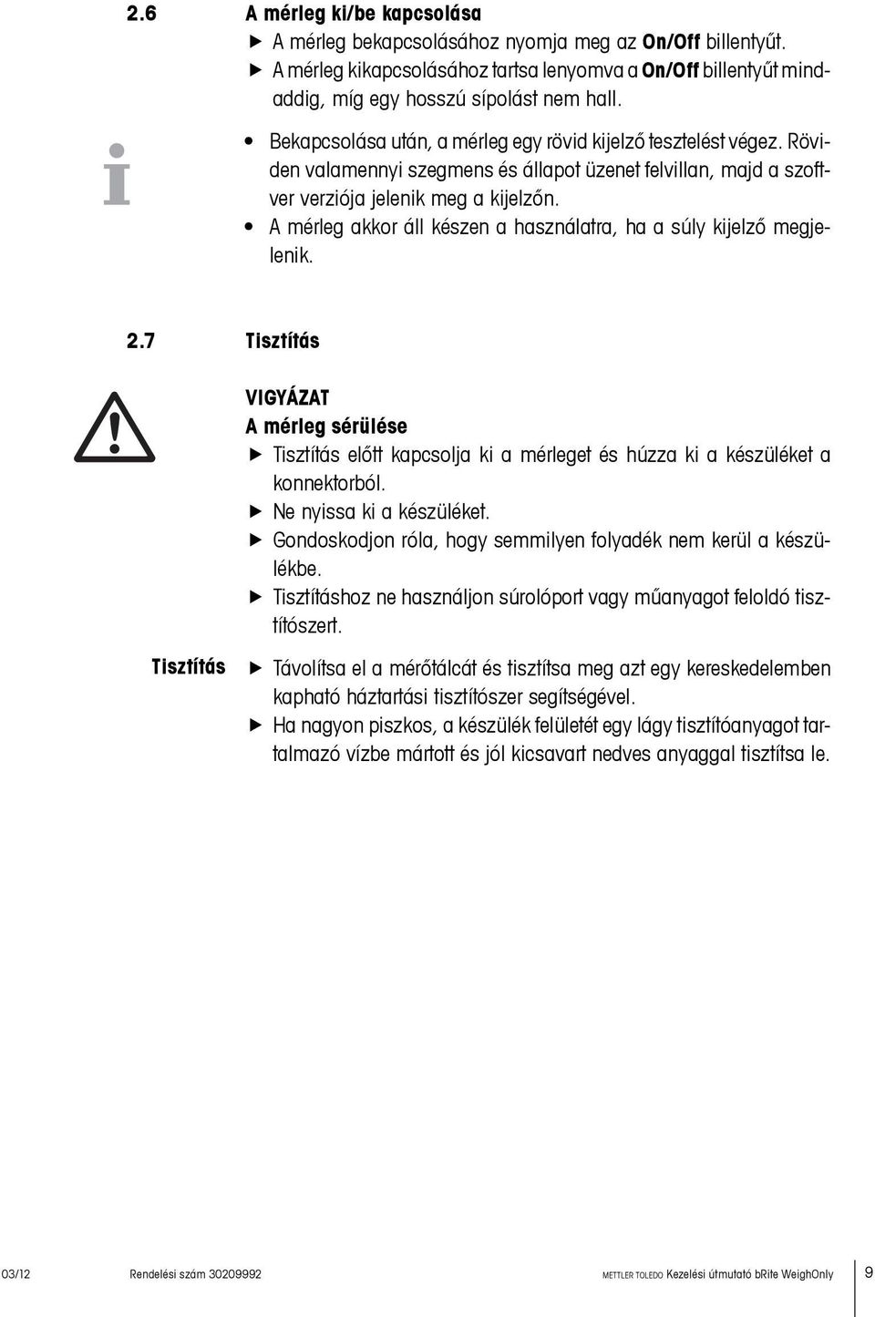 A mérleg akkor áll készen a használatra, ha a súly kijelző megjelenik. 2.7 Tisztítás VIGYÁZAT A mérleg sérülése Tisztítás előtt kapcsolja ki a mérleget és húzza ki a készüléket a konnektorból.