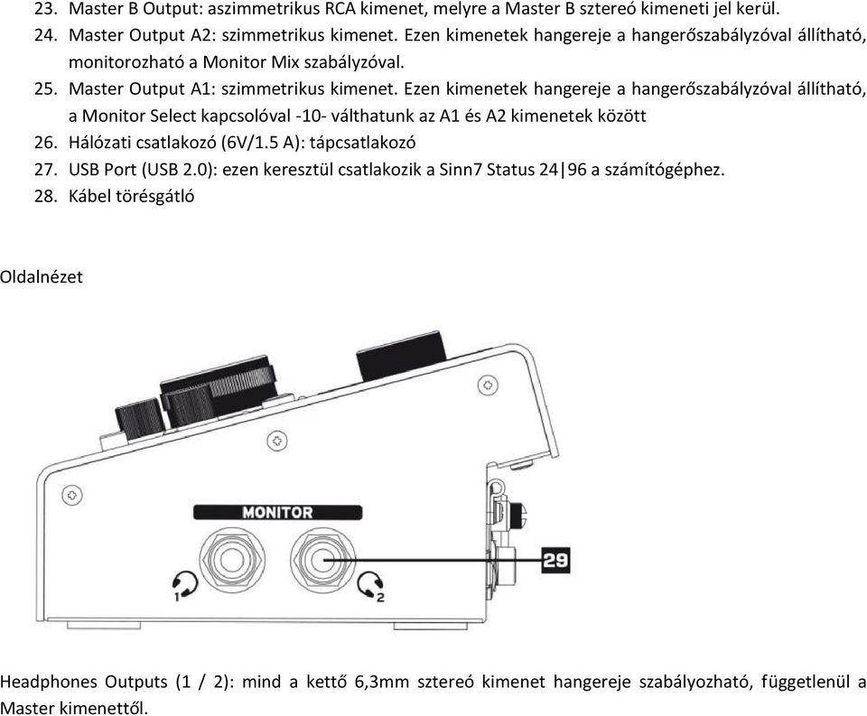 Ezen kimenetek hangereje a hangerőszabályzóval állítható, a Monitor Select kapcsolóval -10- válthatunk az A1 és A2 kimenetek között 26. Hálózati csatlakozó (6V/1.