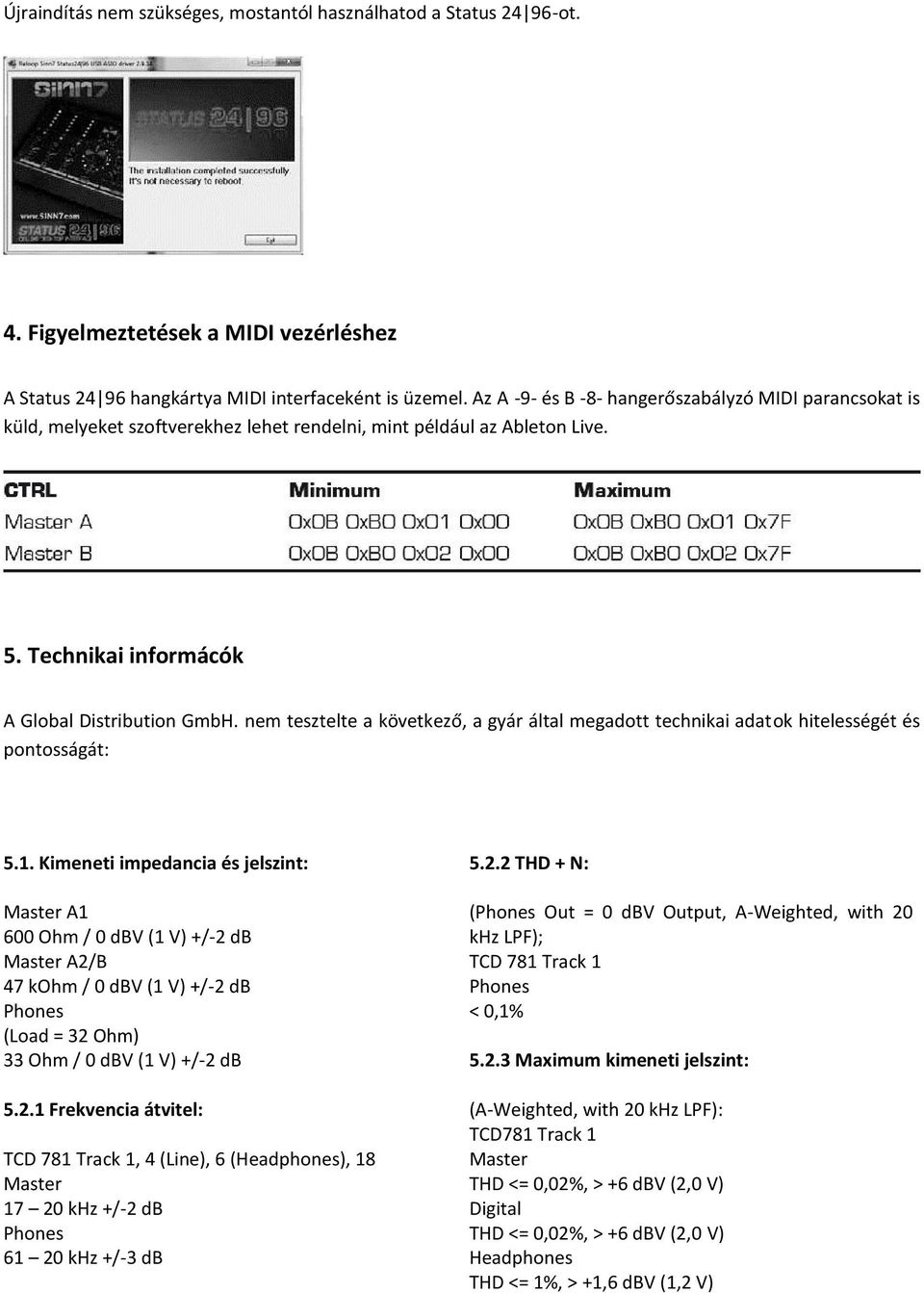 nem tesztelte a következő, a gyár által megadott technikai adatok hitelességét és pontosságát: 5.1.