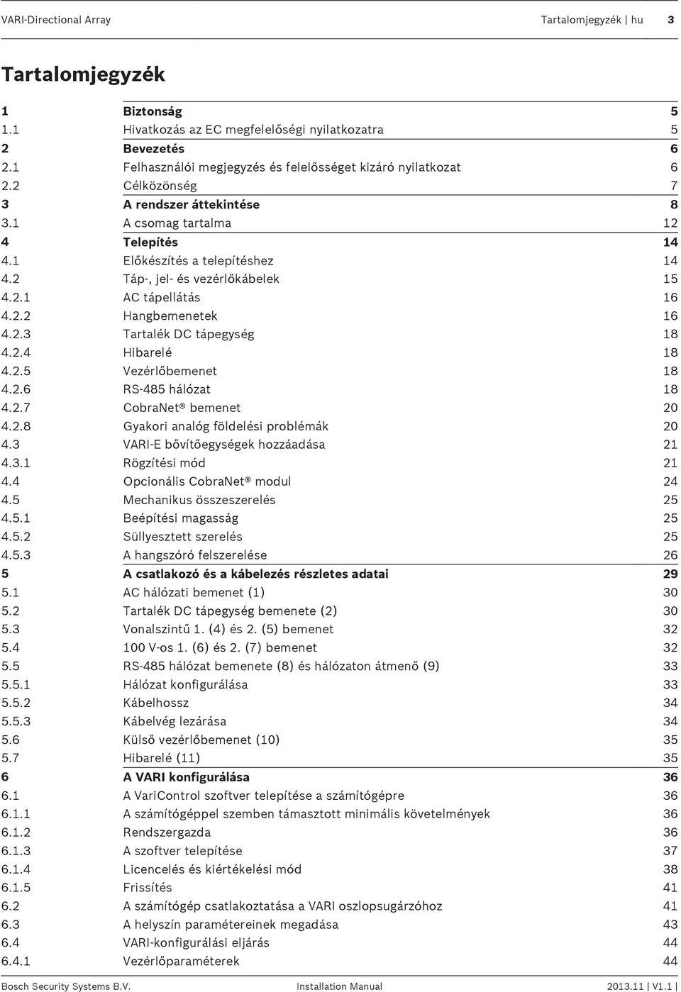 2 Táp-, jel- és vezérlőkábelek 15 4.2.1 AC tápellátás 16 4.2.2 Hangbemenetek 16 4.2.3 Tartalék DC tápegység 18 4.2.4 Hibarelé 18 4.2.5 Vezérlőbemenet 18 4.2.6 RS-485 hálózat 18 4.2.7 CobraNet bemenet 20 4.