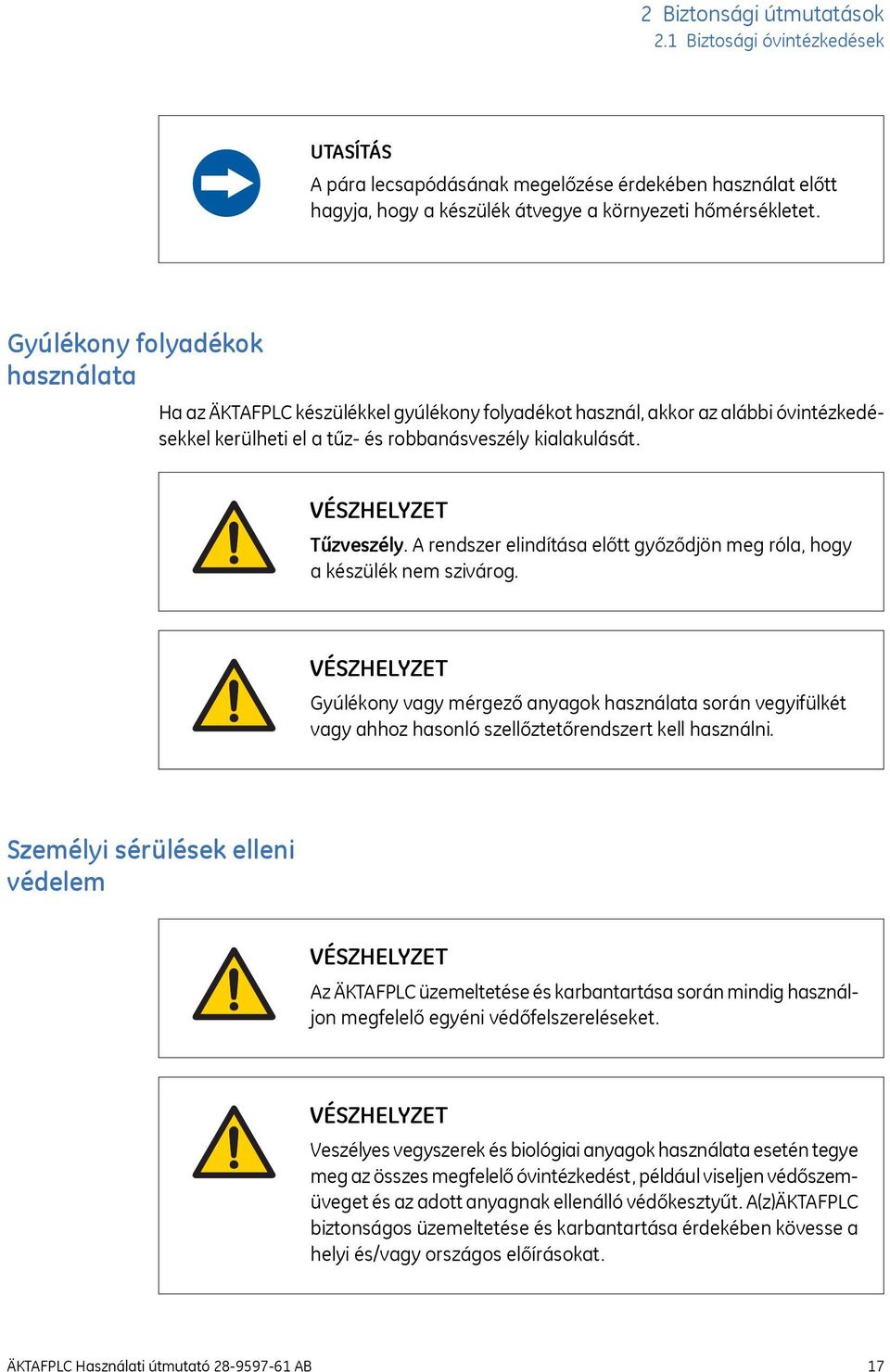 A rendszer elindítása előtt győződjön meg róla, hogy a készülék nem szivárog. Gyúlékony vagy mérgező anyagok használata során vegyifülkét vagy ahhoz hasonló szellőztetőrendszert kell használni.