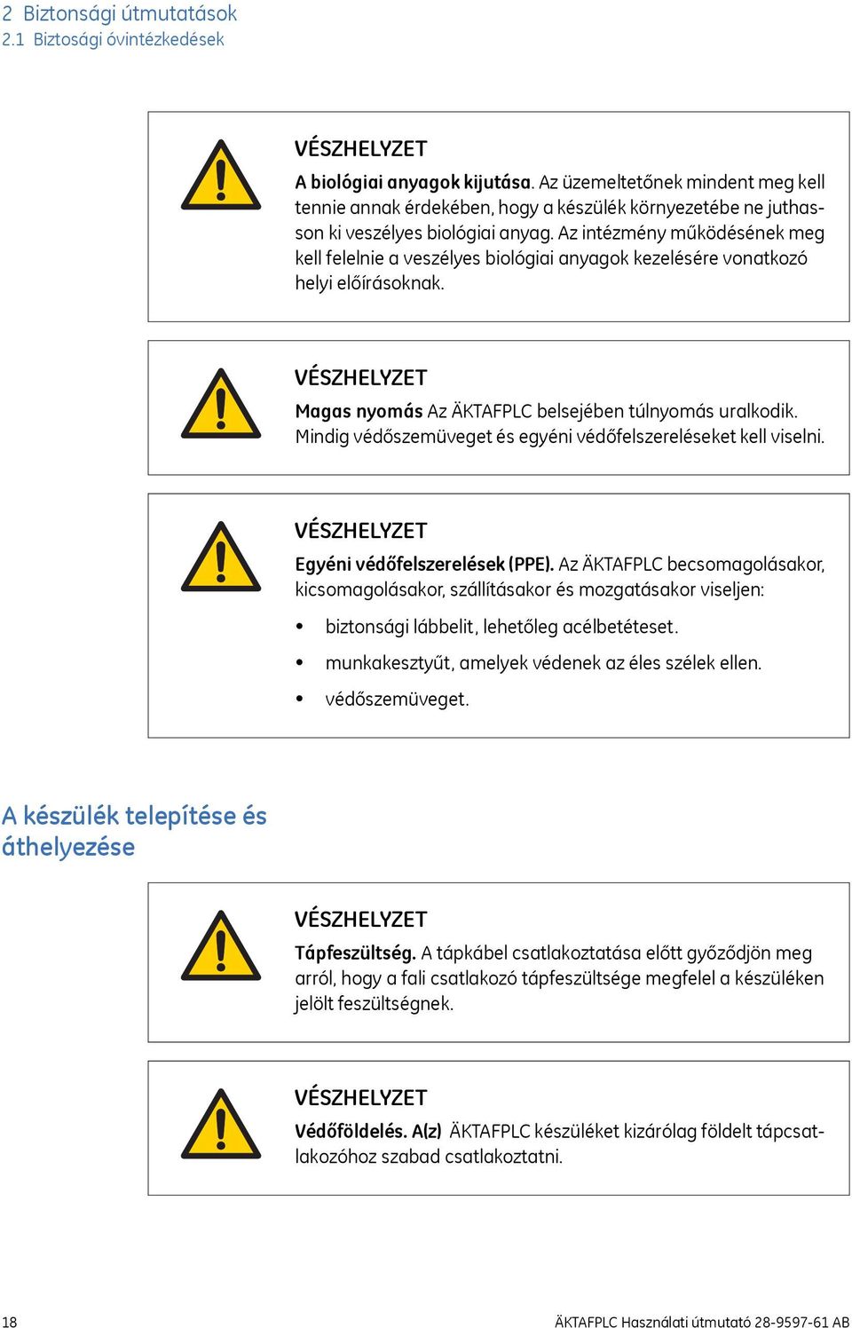 Az intézmény működésének meg kell felelnie a veszélyes biológiai anyagok kezelésére vonatkozó helyi előírásoknak. Magas nyomás Az ÄKTAFPLC belsejében túlnyomás uralkodik.