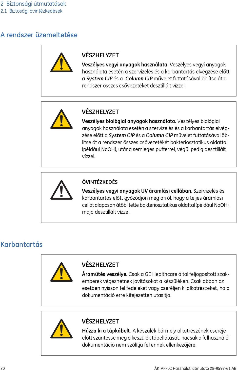 vízzel. Veszélyes biológiai anyagok használata.
