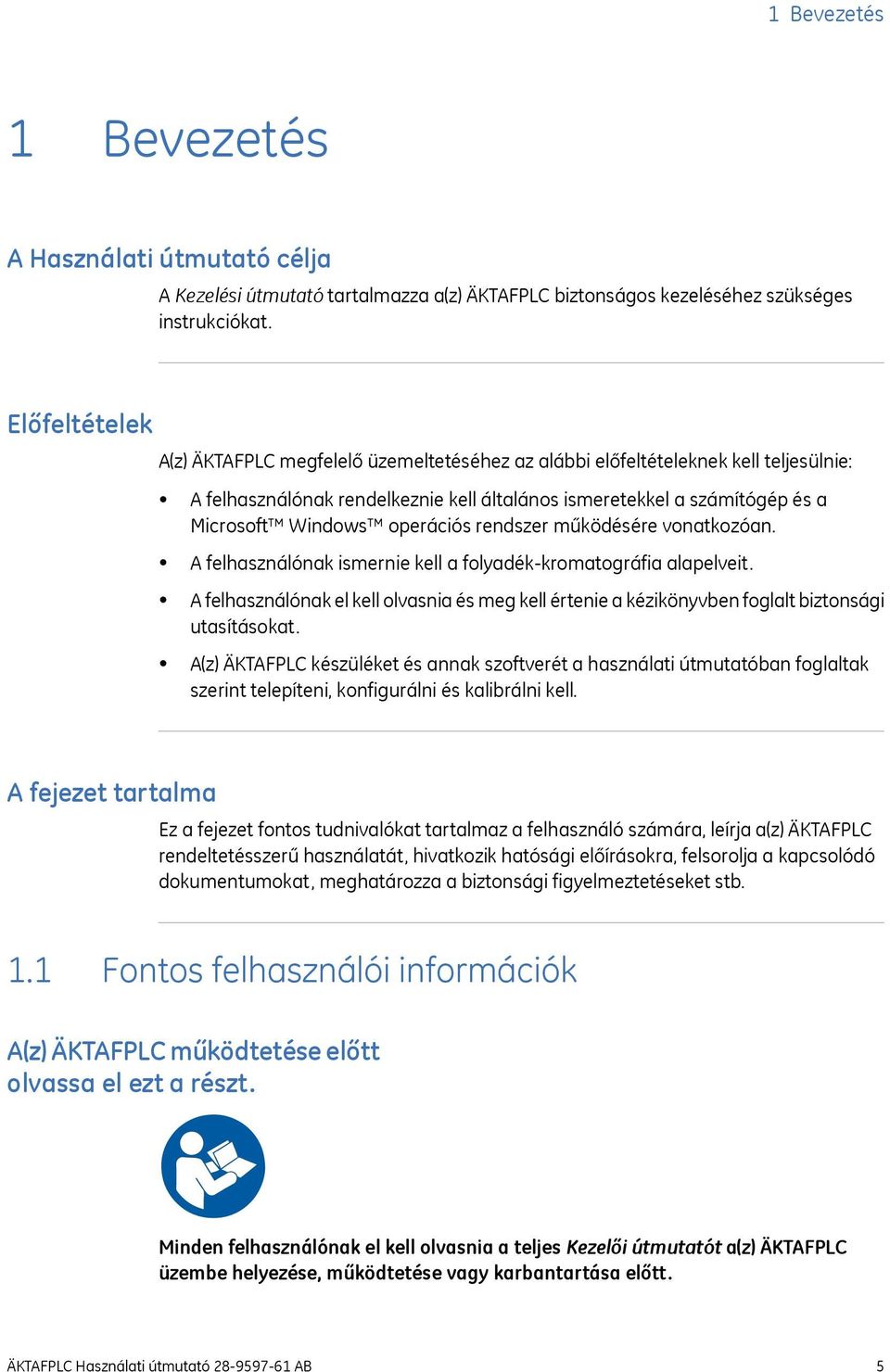 operációs rendszer működésére vonatkozóan. A felhasználónak ismernie kell a folyadék-kromatográfia alapelveit.