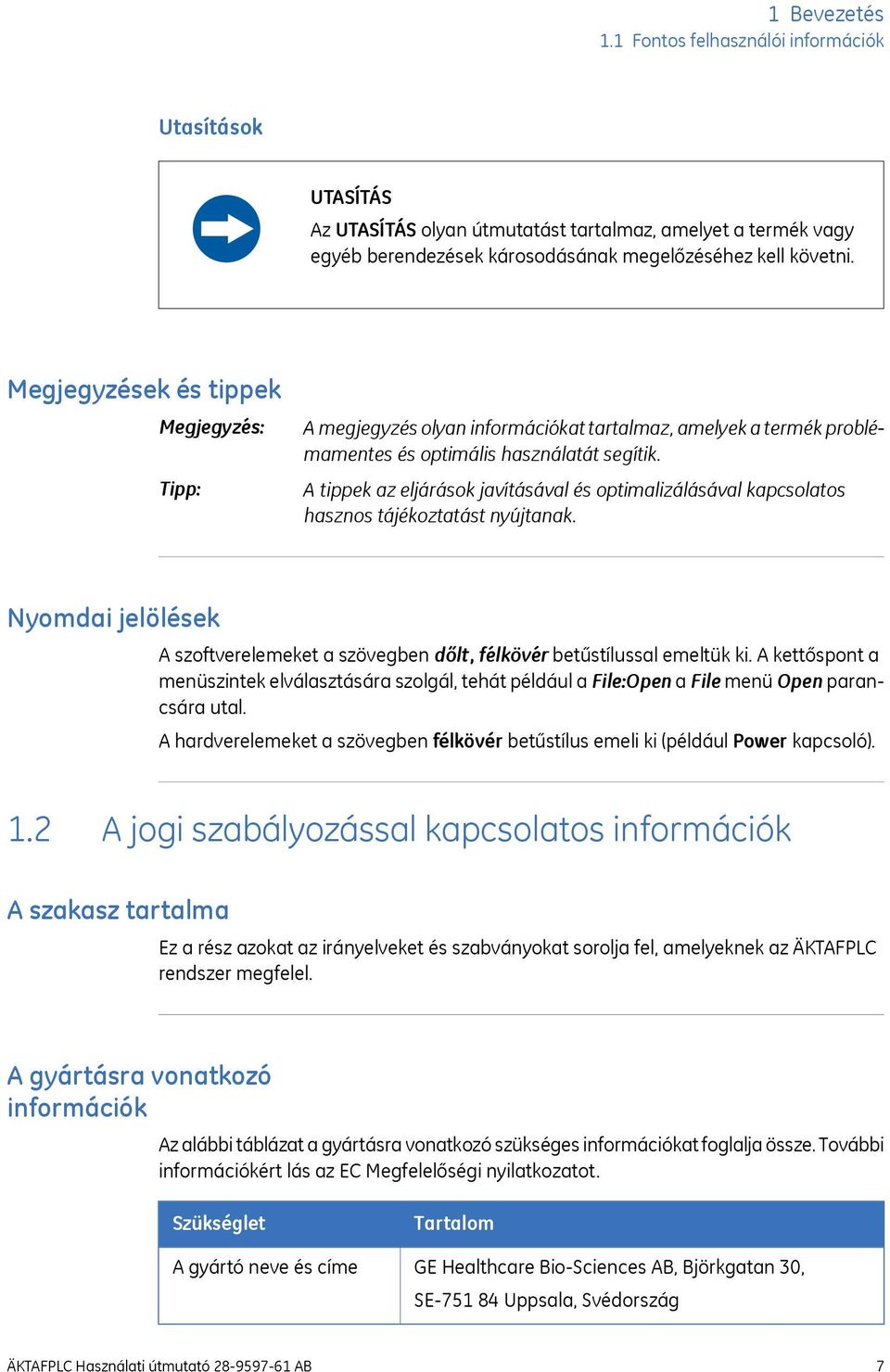 A tippek az eljárások javításával és optimalizálásával kapcsolatos hasznos tájékoztatást nyújtanak. Nyomdai jelölések A szoftverelemeket a szövegben dőlt, félkövér betűstílussal emeltük ki.