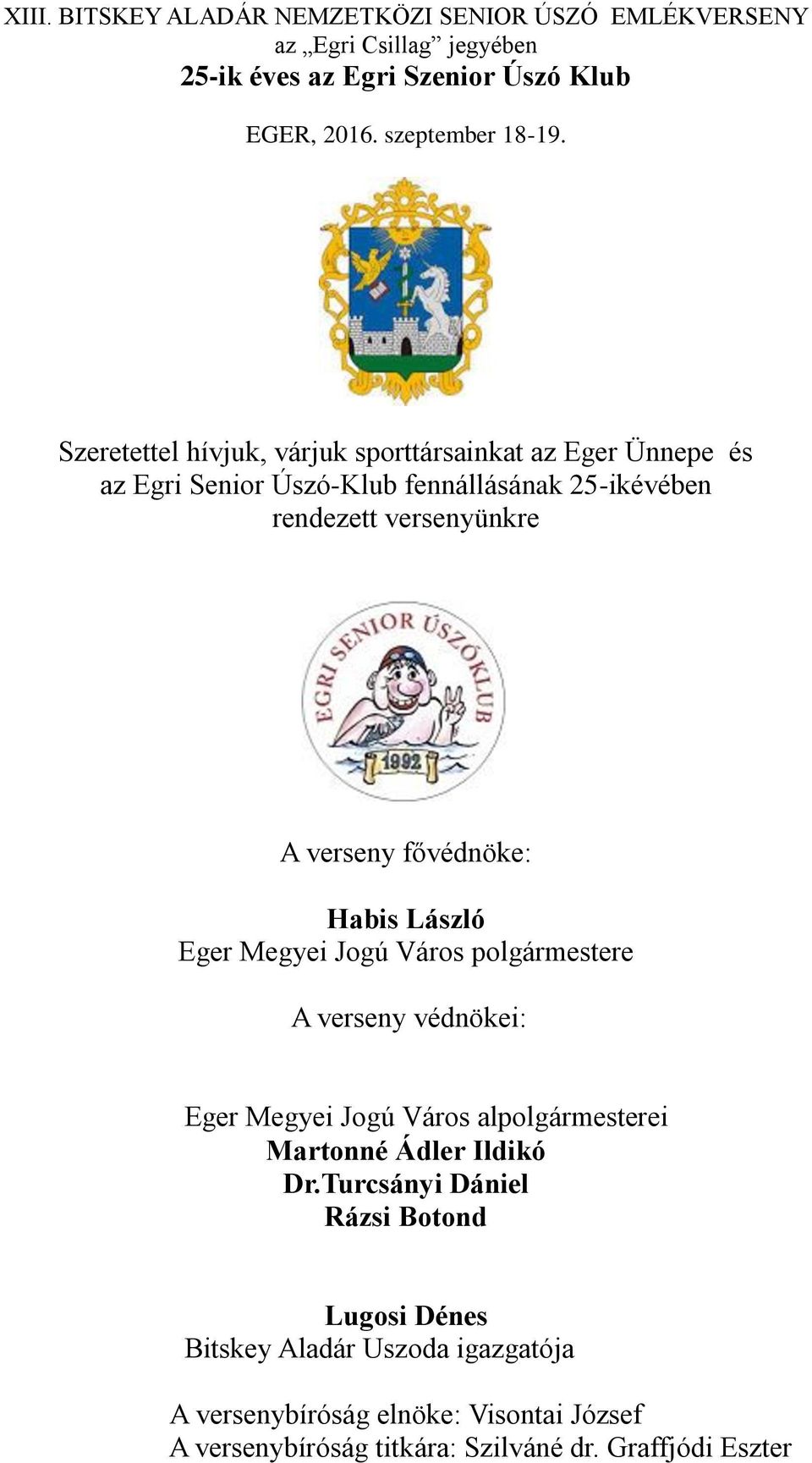 fővédnöke: Habis László Eger Megyei Jogú Város polgármestere A verseny védnökei: Eger Megyei Jogú Város alpolgármesterei Martonné Ádler Ildikó Dr.