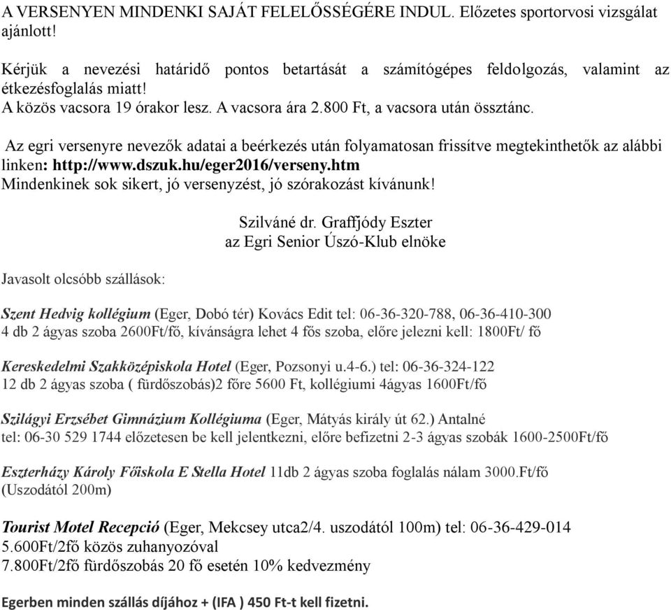 dszuk.hu/eger2016/verseny.htm Mindenkinek sok sikert, jó versenyzést, jó szórakozást kívánunk! Javasolt olcsóbb szállások: Szilváné dr.