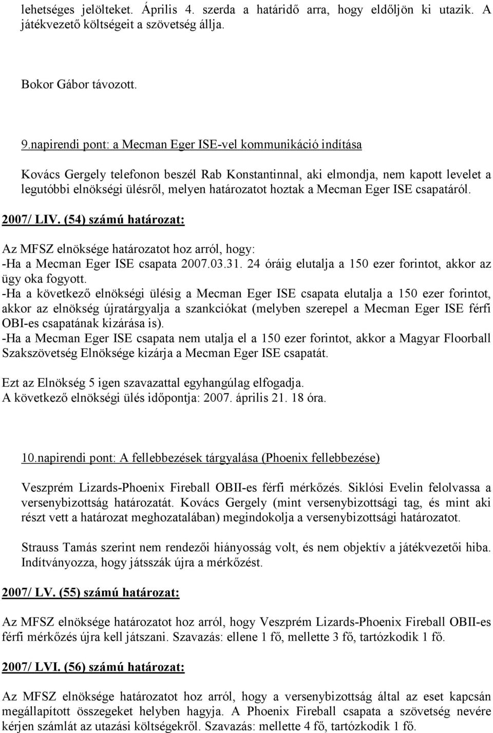 hoztak a Mecman Eger ISE csapatáról. 2007/ LIV. (54) számú határozat: Az MFSZ elnöksége határozatot hoz arról, hogy: -Ha a Mecman Eger ISE csapata 2007.03.31.