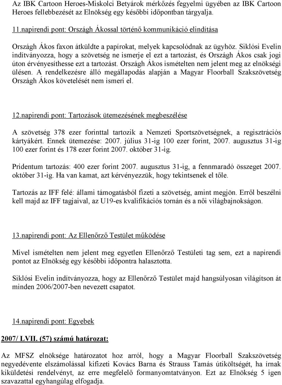 Siklósi Evelin indítványozza, hogy a szövetség ne ismerje el ezt a tartozást, és Országh Ákos csak jogi úton érvényesíthesse ezt a tartozást.