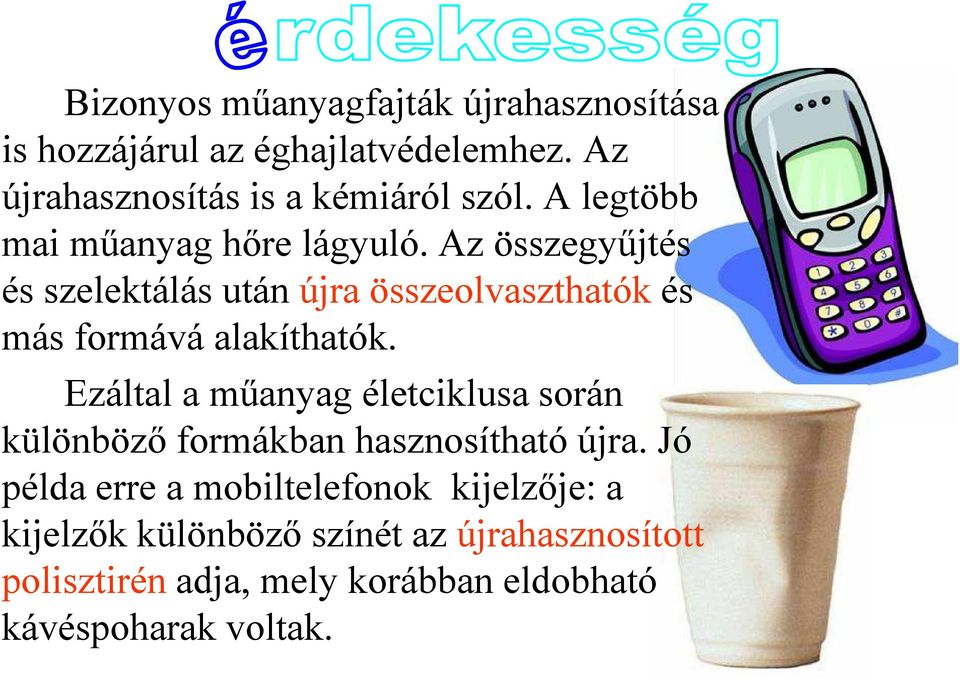 Az összegyűjtés és szelektálás után újra összeolvaszthatók és más formává alakíthatók.