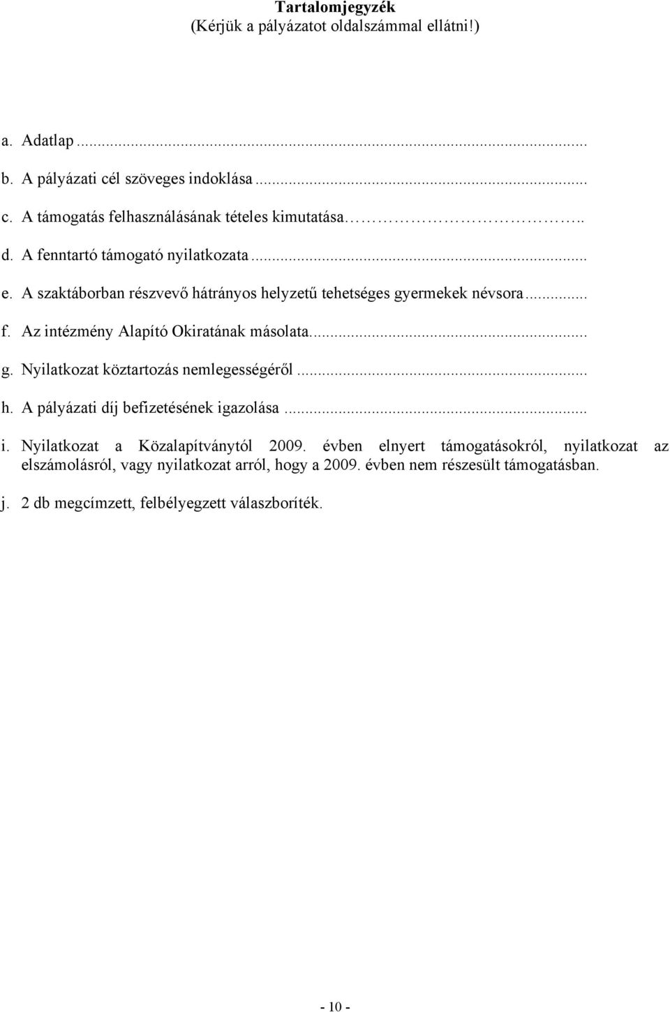 .. g. Nyilatkozat köztartozás nemlegességéről... h. A pályázati díj befizetésének igazolása... i. Nyilatkozat a Közalapítványtól 2009.