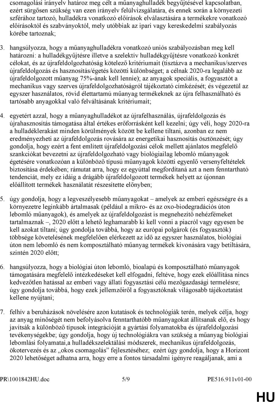 hangsúlyozza, hogy a műanyaghulladékra vonatkozó uniós szabályozásban meg kell határozni: a hulladékgyűjtésre illetve a szelektív hulladékgyűjtésre vonatkozó konkrét célokat, és az