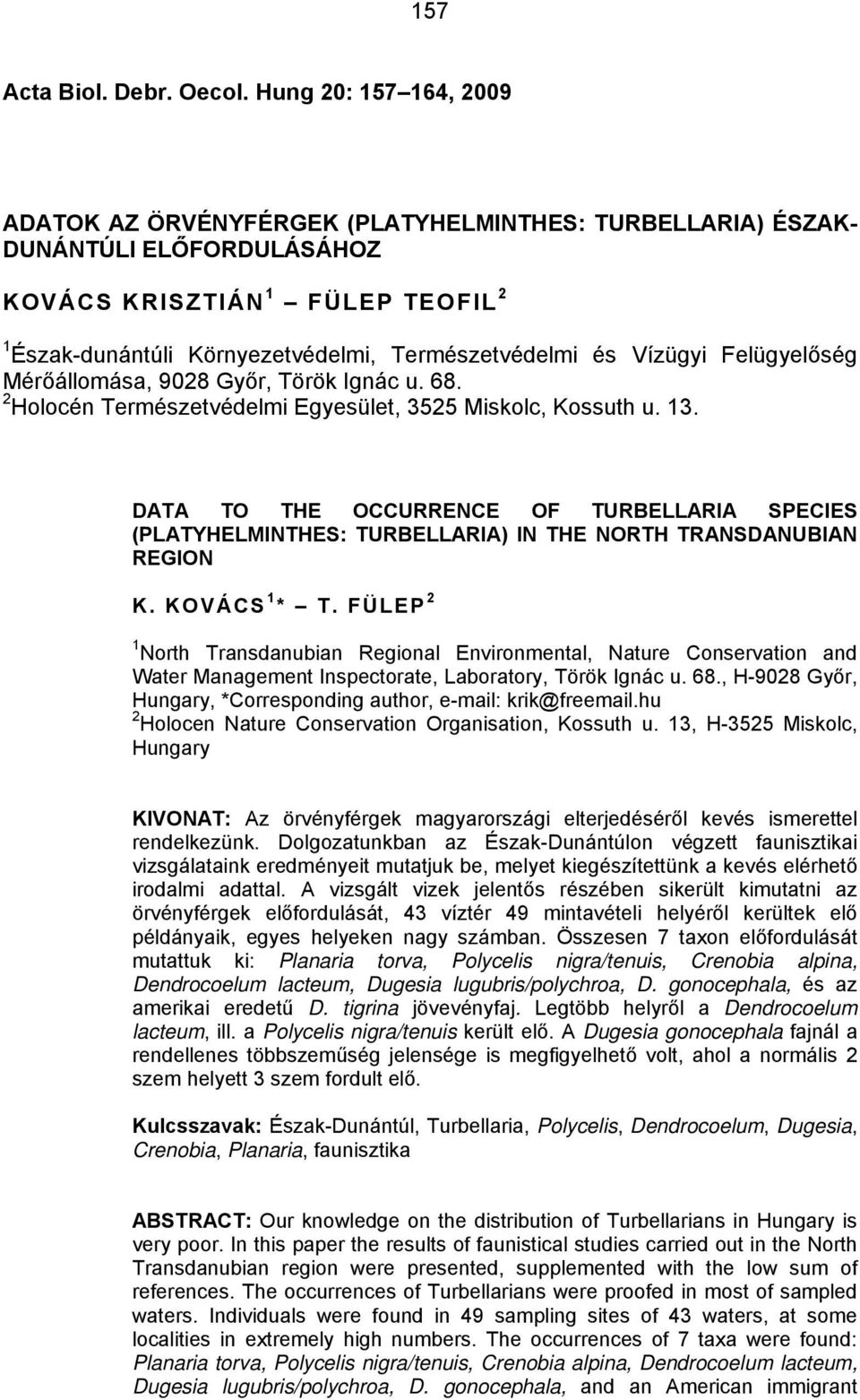 Vízügyi Felügyelőség Mérőállomása, 9028 Győr, Török Ignác u. 68. 2 Holocén Természetvédelmi Egyesület, 3525 Miskolc, Kossuth u. 13.