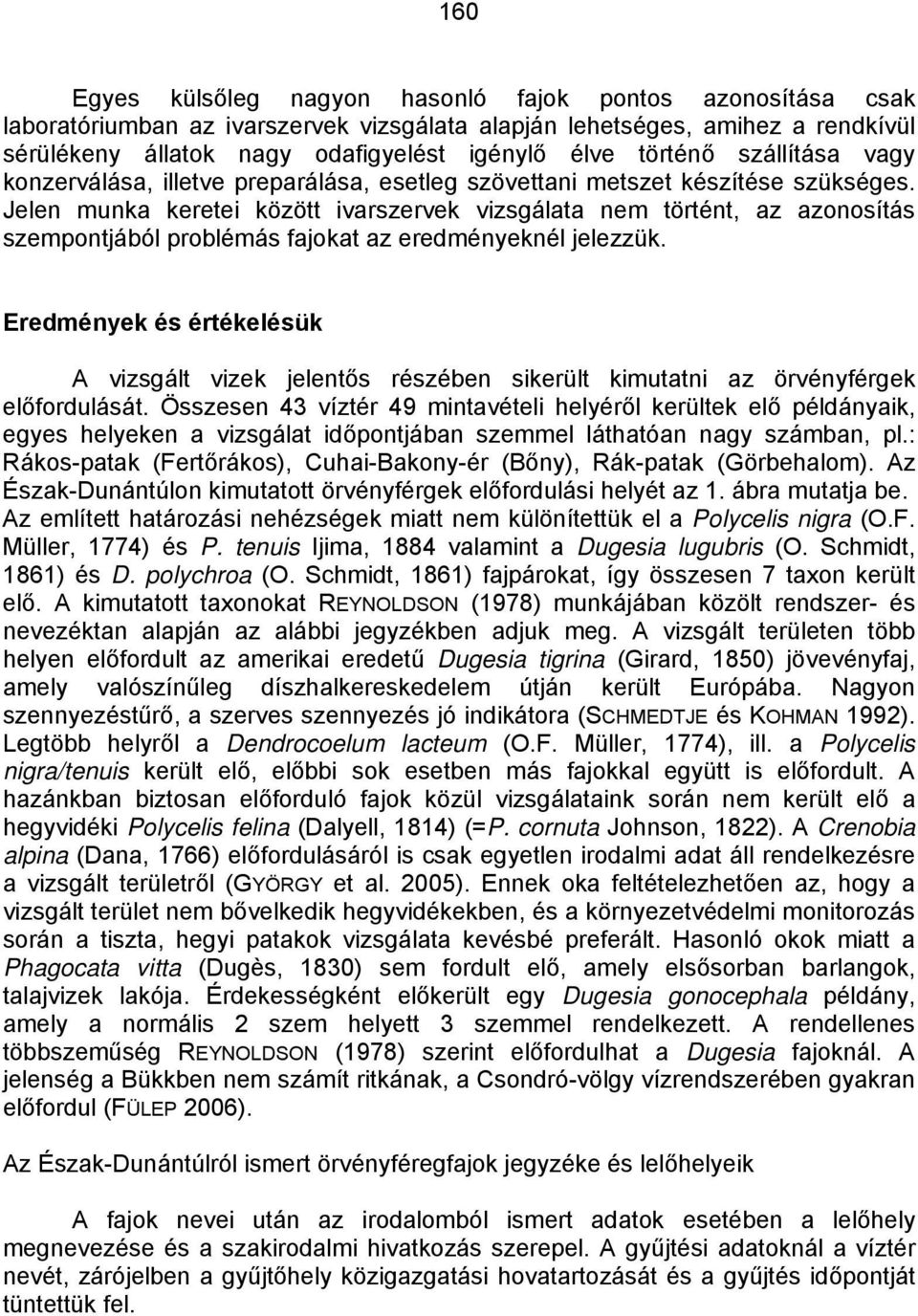 Jelen munka keretei között ivarszervek vizsgálata nem történt, az azonosítás szempontjából problémás fajokat az eredményeknél jelezzük.