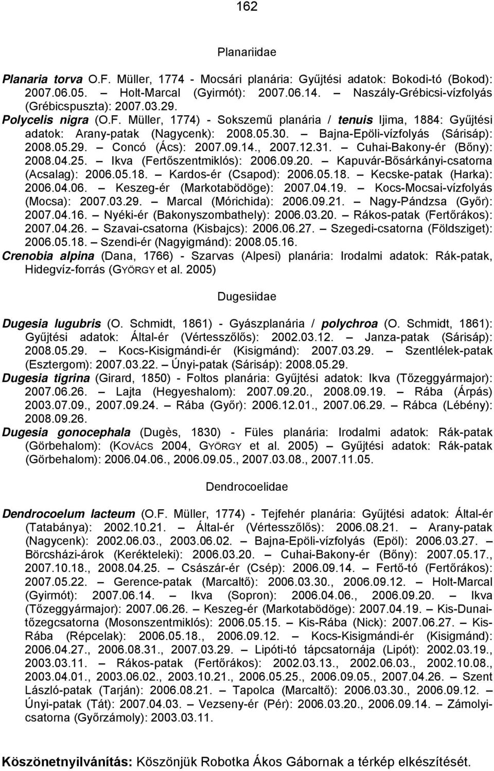 Bajna-Epöli-vízfolyás (Sárisáp): 2008.05.29. Concó (Ács): 2007.09.14., 2007.12.31. Cuhai-Bakony-ér (Bőny): 2008.04.25. Ikva (Fertőszentmiklós): 2006.09.20. Kapuvár-Bősárkányi-csatorna (Acsalag): 2006.