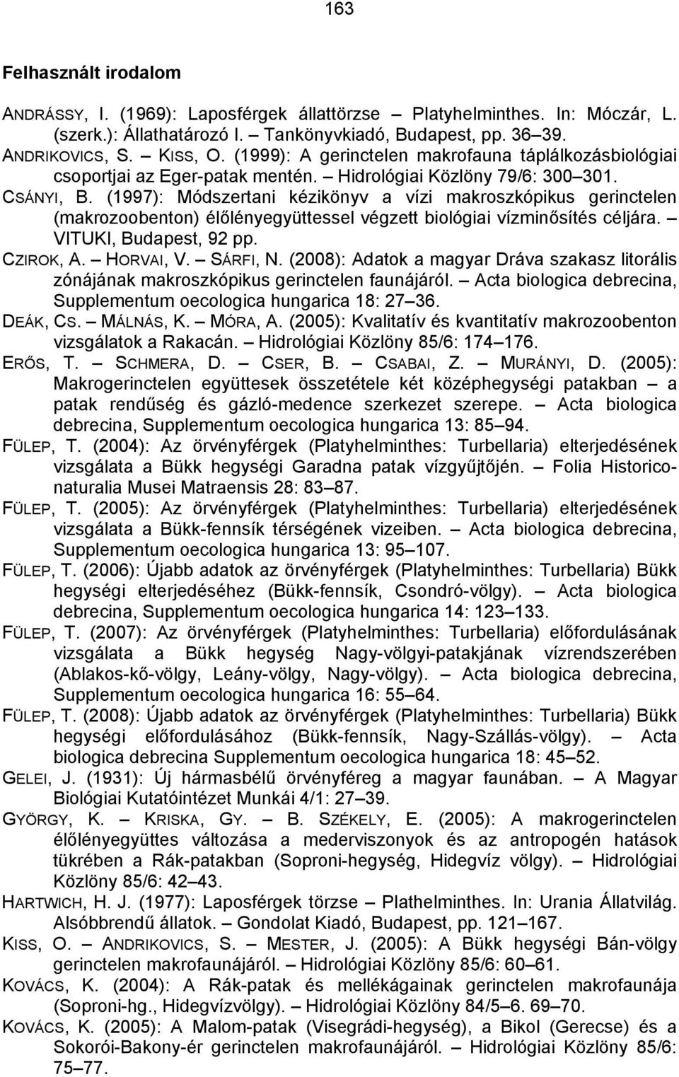 (1997): Módszertani kézikönyv a vízi makroszkópikus gerinctelen (makrozoobenton) élőlényegyüttessel végzett biológiai vízminősítés céljára. VITUKI, Budapest, 92 pp. CZIROK, A. HORVAI, V. SÁRFI, N.