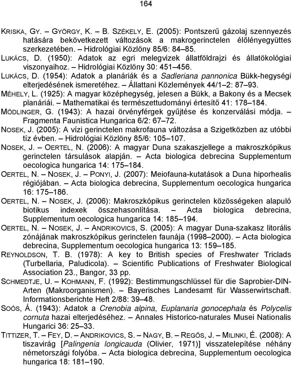 (1954): Adatok a planáriák és a Sadleriana pannonica Bükk-hegységi elterjedésének ismeretéhez. Állattani Közlemények 44/1 2: 87 93. MÉHELY, L.