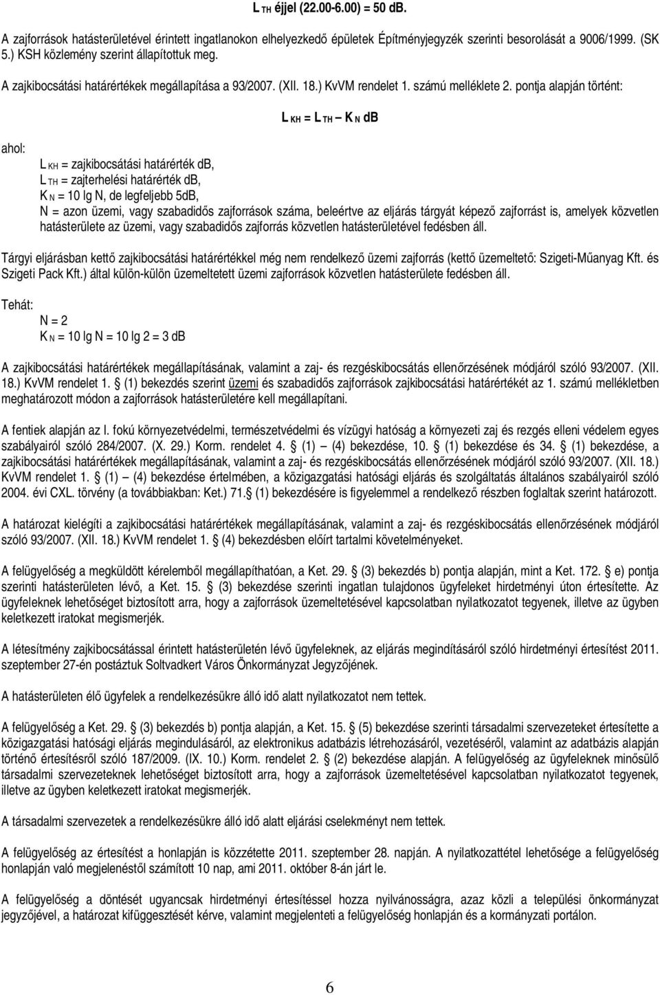 pontja alapján történt: L KH = L TH K N db ahol: L KH = zajkibocsátási határérték db, L TH = zajterhelési határérték db, K N = 10 lg N, de legfeljebb 5dB, N = azon üzemi, vagy szabadid s zajforrások