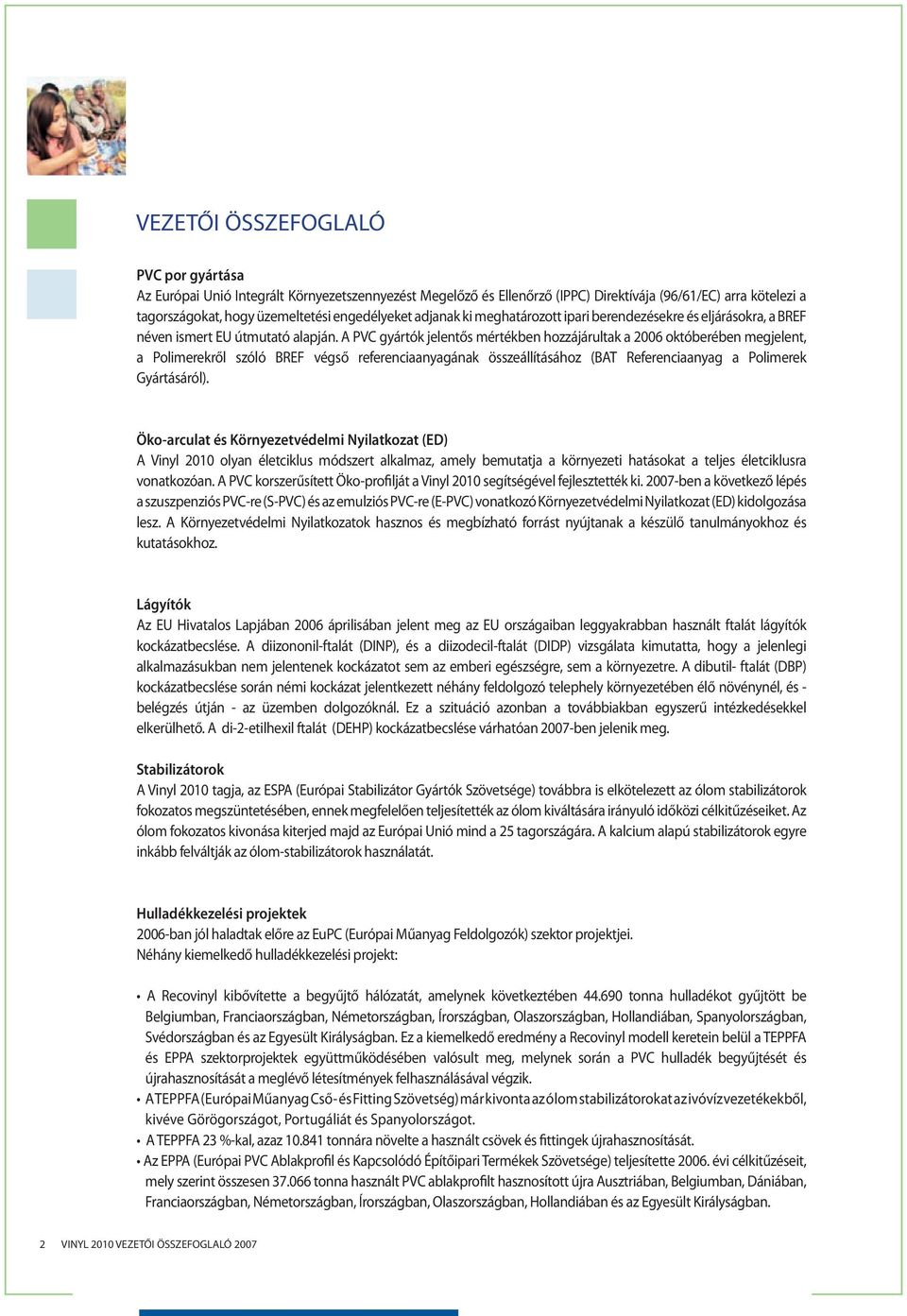 A PVC gyártók jelentős mértékben hozzájárultak a 2006 októberében megjelent, a Polimerekről szóló BREF végső referenciaanyagának összeállításához (BAT Referenciaanyag a Polimerek Gyártásáról).