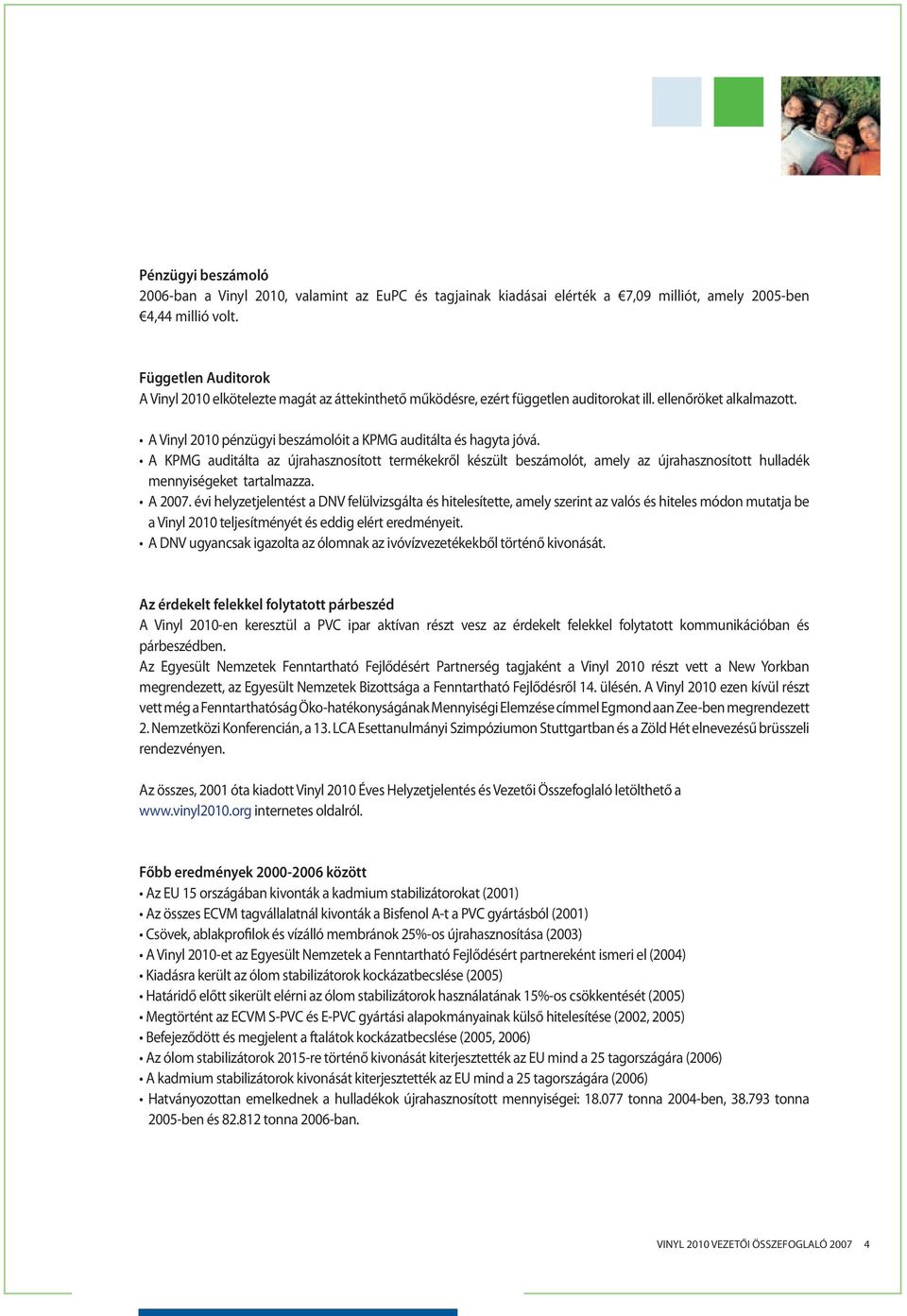 A Vinyl 2010 pénzügyi beszámolóit a KPMG auditálta és hagyta jóvá. A KPMG auditálta az újrahasznosított termékekről készült beszámolót, amely az újrahasznosított hulladék mennyiségeket tartalmazza.