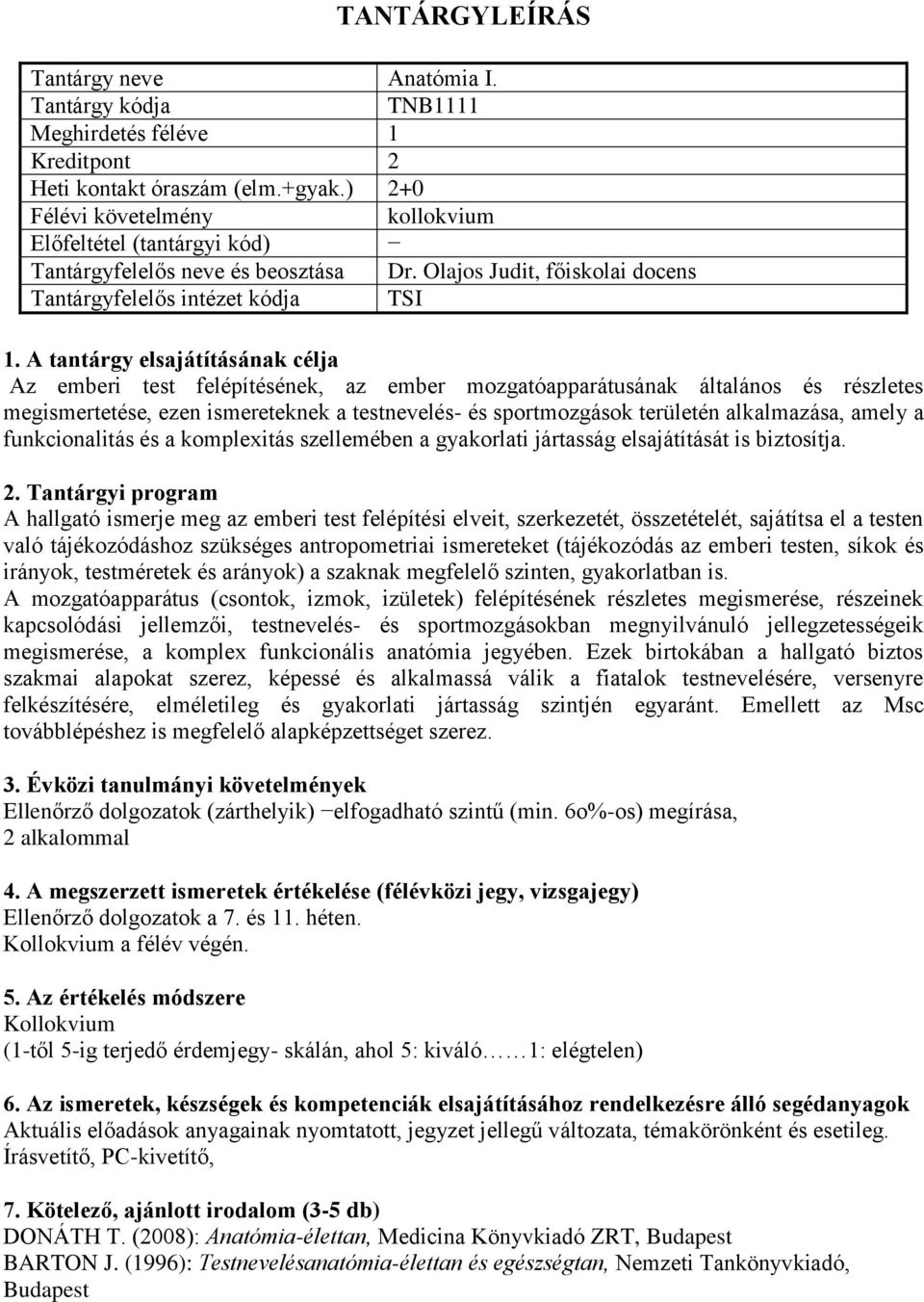 sportmozgások területén alkalmazása, amely a funkcionalitás és a komplexitás szellemében a gyakorlati jártasság elsajátítását is biztosítja.