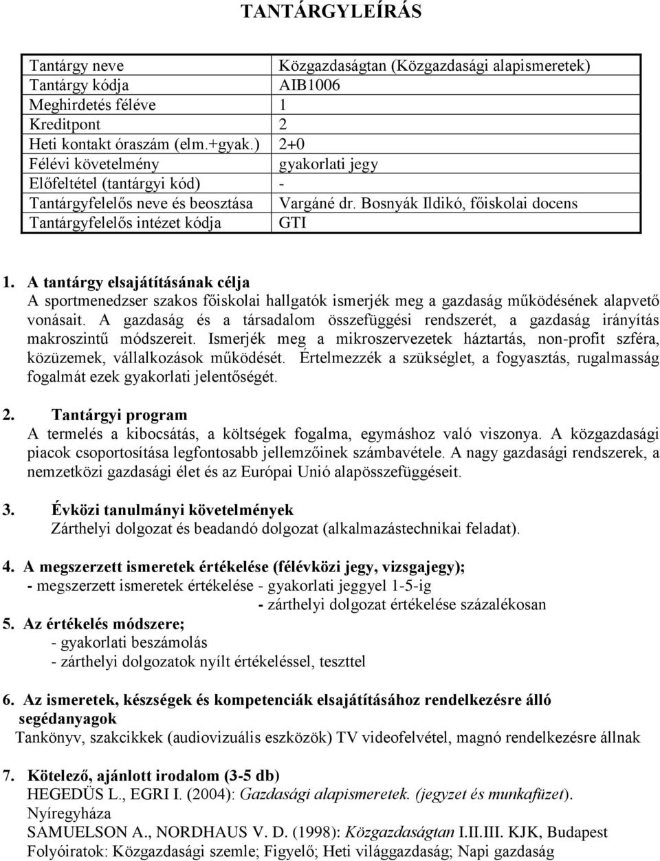 Bosnyák Ildikó, főiskolai docens Tantárgyfelelős intézet kódja GTI A sportmenedzser szakos főiskolai hallgatók ismerjék meg a gazdaság működésének alapvető vonásait.