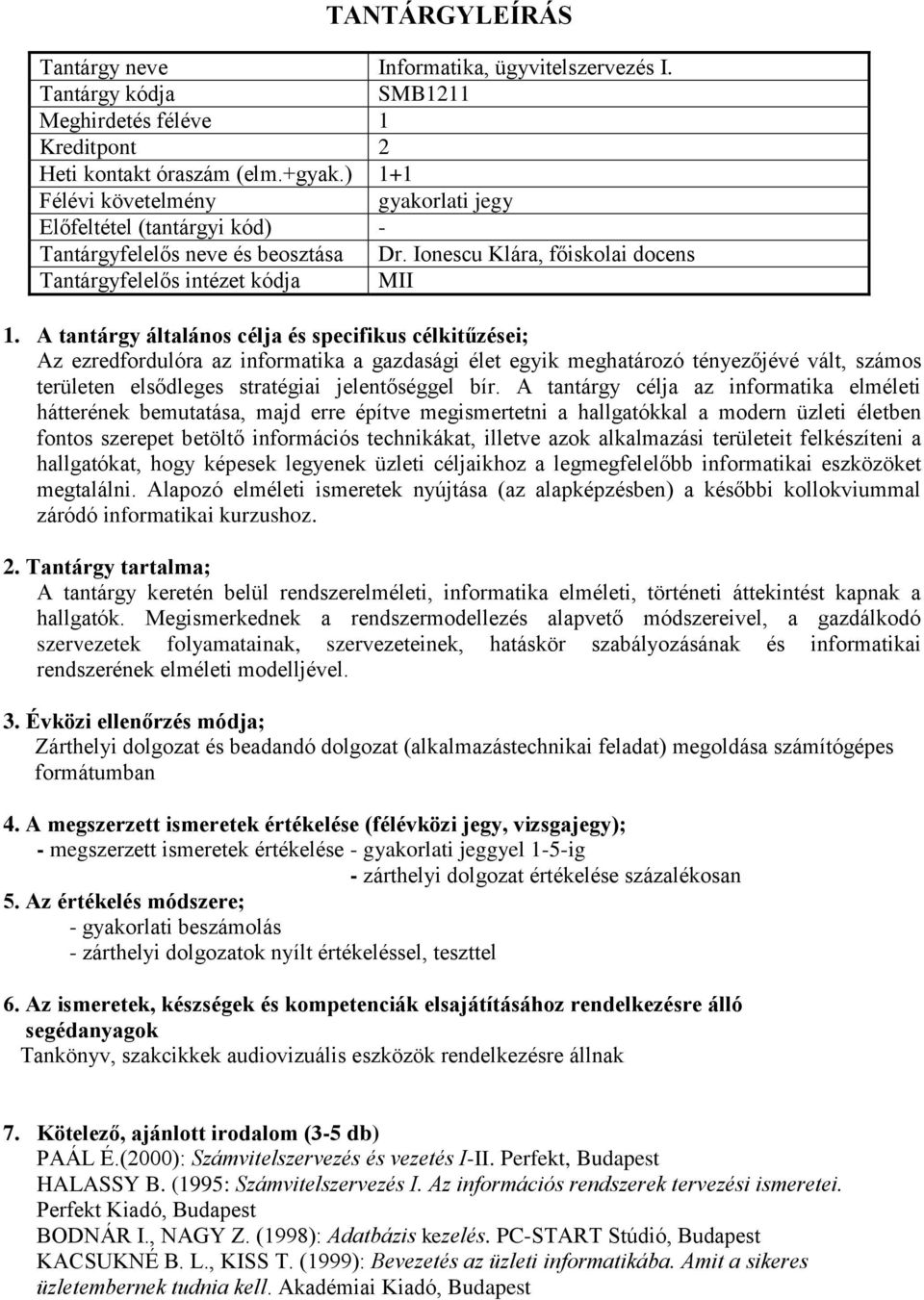 A tantárgy általános célja és specifikus célkitűzései; Az ezredfordulóra az informatika a gazdasági élet egyik meghatározó tényezőjévé vált, számos területen elsődleges stratégiai jelentőséggel bír.