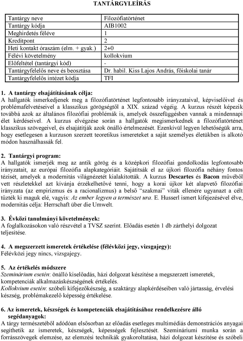 klasszikus görögségtől a XIX. század végéig. A kurzus részét képezik továbbá azok az általános filozófiai problémák is, amelyek összefüggésben vannak a mindennapi élet kérdéseivel.