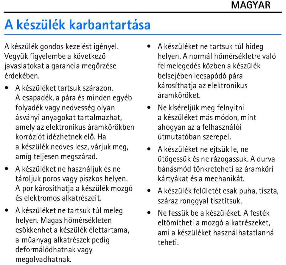 Ha a készülék nedves lesz, várjuk meg, amíg teljesen megszárad. A készüléket ne használjuk és ne tároljuk poros vagy piszkos helyen. A por károsíthatja a készülék mozgó és elektromos alkatrészeit.