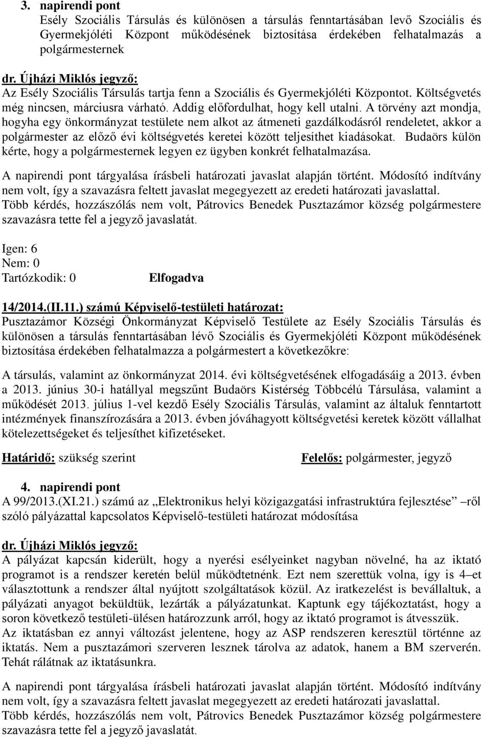 A törvény azt mondja, hogyha egy önkormányzat testülete nem alkot az átmeneti gazdálkodásról rendeletet, akkor a polgármester az előző évi költségvetés keretei között teljesíthet kiadásokat.