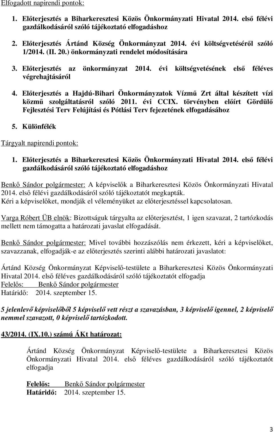 évi költségvetésének első féléves végrehajtásáról 4. Előterjesztés a Hajdú-Bihari Önkormányzatok Vízmű Zrt által készített vízi közmű szolgáltatásról szóló 2011. évi CCIX.