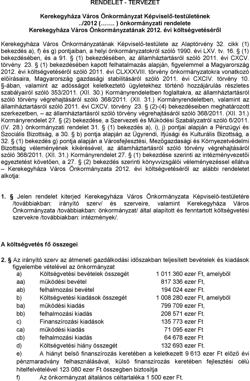 (1) bekezdésében, és a 91. (1) bekezdésében, az államháztartásról szóló 2011. évi CXCV. törvény 23. (1) bekezdésében kapott felhatalmazás alapján, figyelemmel a Magyarország 2012.