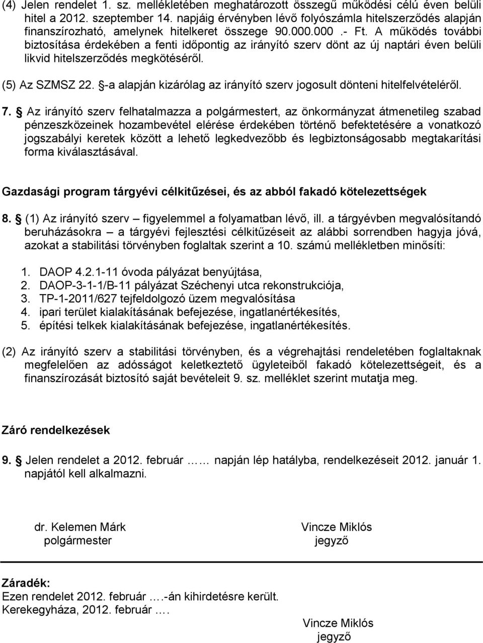 A működés további biztosítása érdekében a fenti időpontig az irányító szerv dönt az új naptári éven belüli likvid hitelszerződés megkötéséről. (5) Az SZMSZ 22.