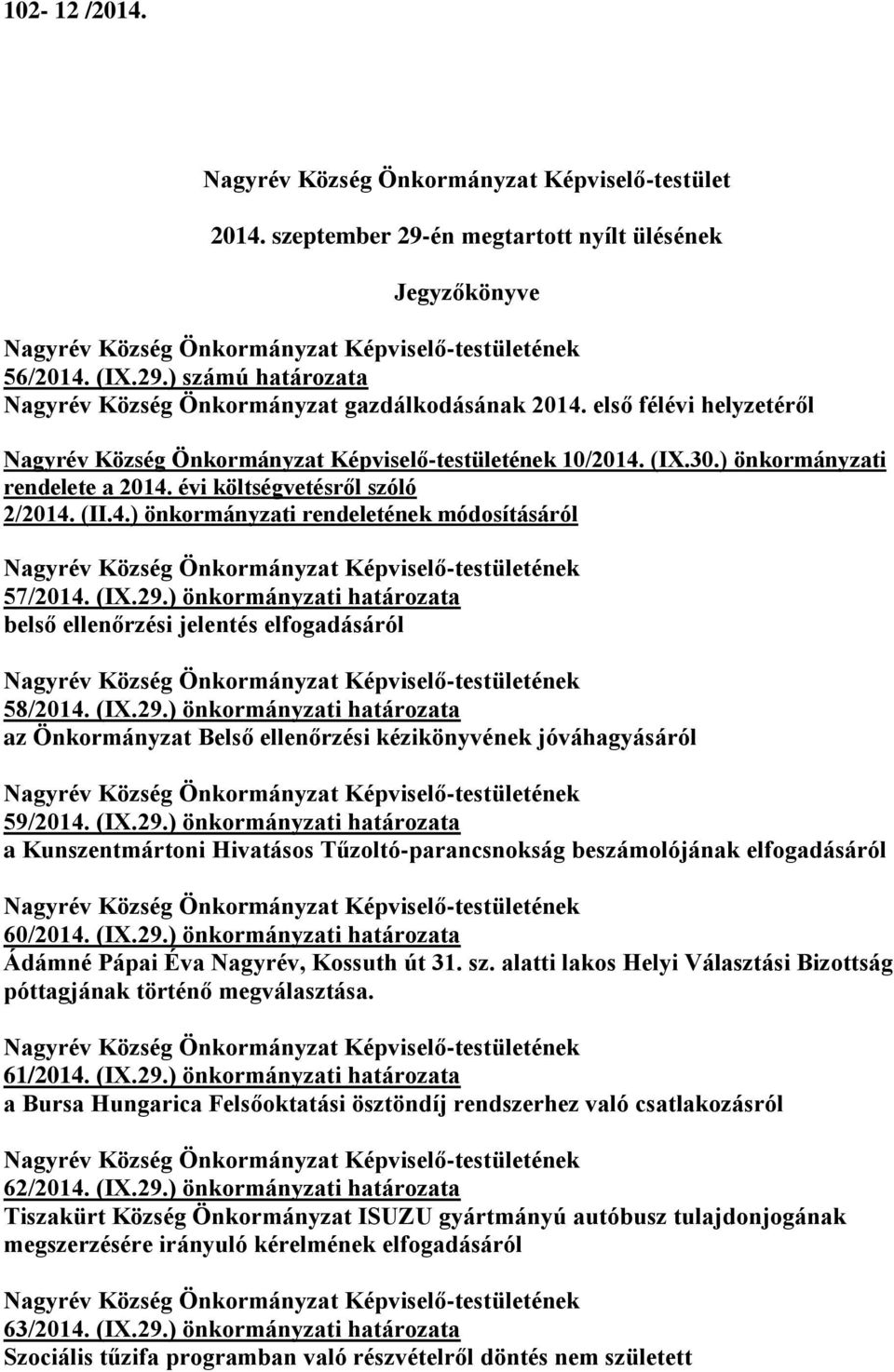 (IX.29.) önkormányzati határozata belső ellenőrzési jelentés elfogadásáról Nagyrév Község Önkormányzat Képviselőtestületének 58/2014. (IX.29.) önkormányzati határozata az Önkormányzat Belső ellenőrzési kézikönyvének jóváhagyásáról Nagyrév Község Önkormányzat Képviselőtestületének 59/2014.