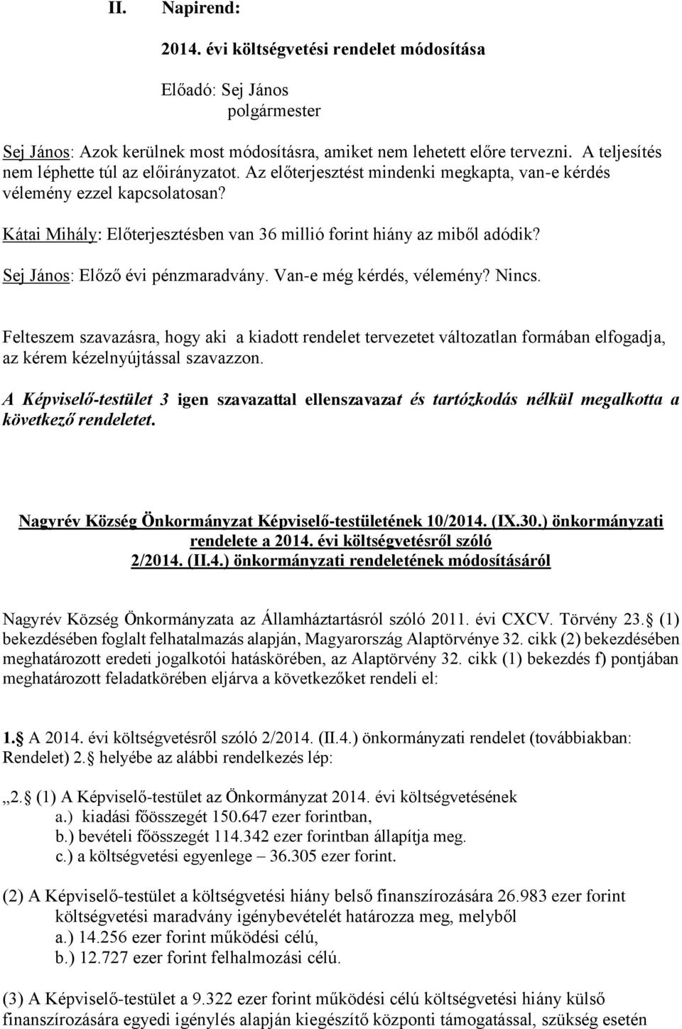 Kátai Mihály: Előterjesztésben van 36 millió forint hiány az miből adódik? Sej János: Előző évi pénzmaradvány. Vane még kérdés, vélemény? Nincs.