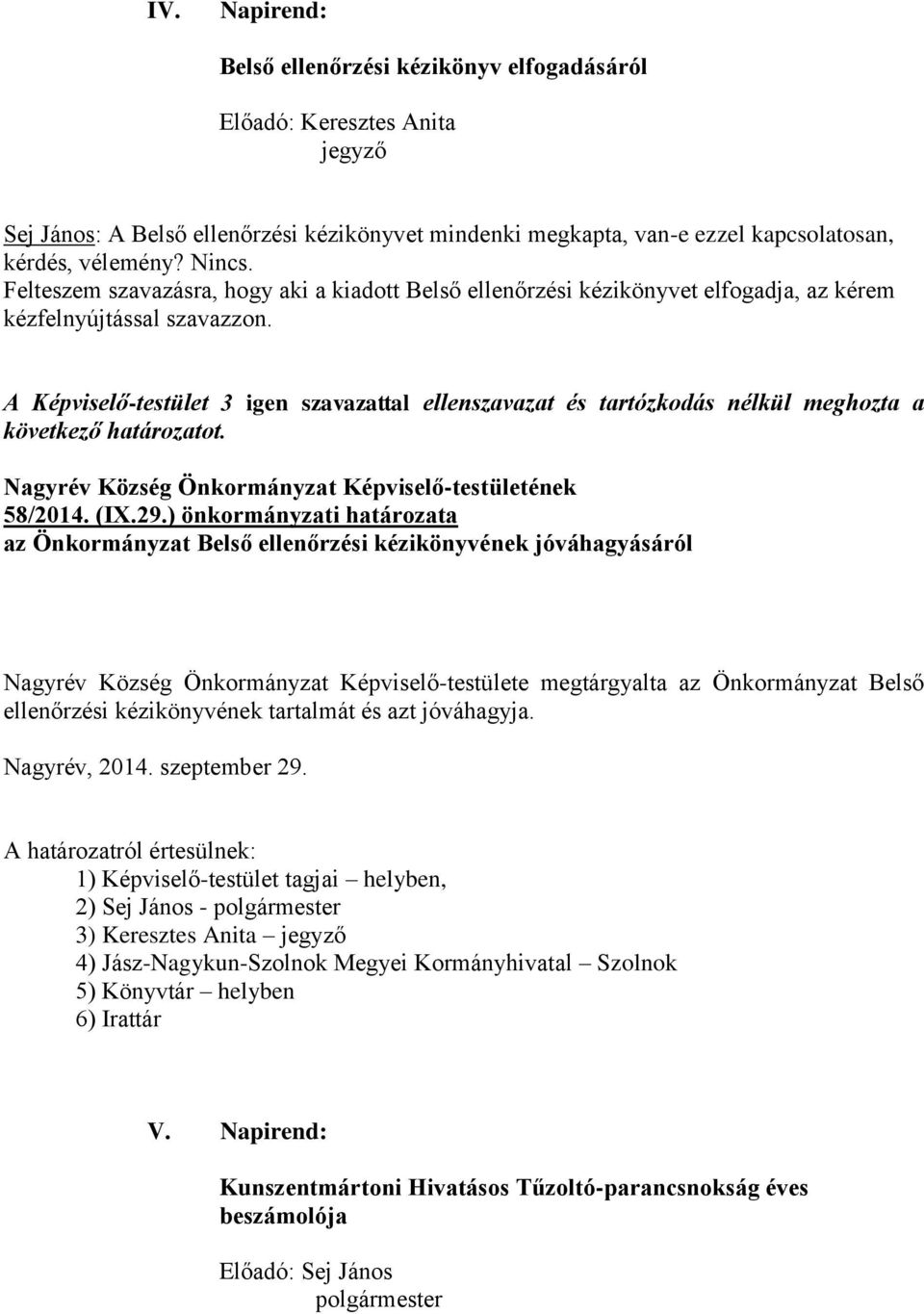 A Képviselőtestület 3 igen szavazattal ellenszavazat és tartózkodás nélkül meghozta a következő határozatot. Nagyrév Község Önkormányzat Képviselőtestületének 58/2014. (IX.29.