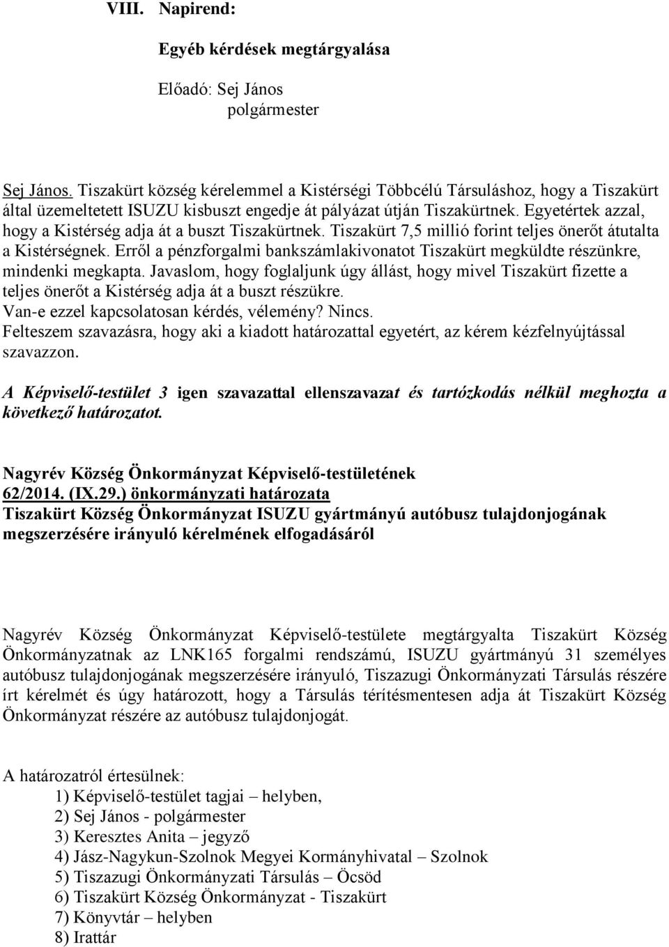 Egyetértek azzal, hogy a Kistérség adja át a buszt Tiszakürtnek. Tiszakürt 7,5 millió forint teljes önerőt átutalta a Kistérségnek.