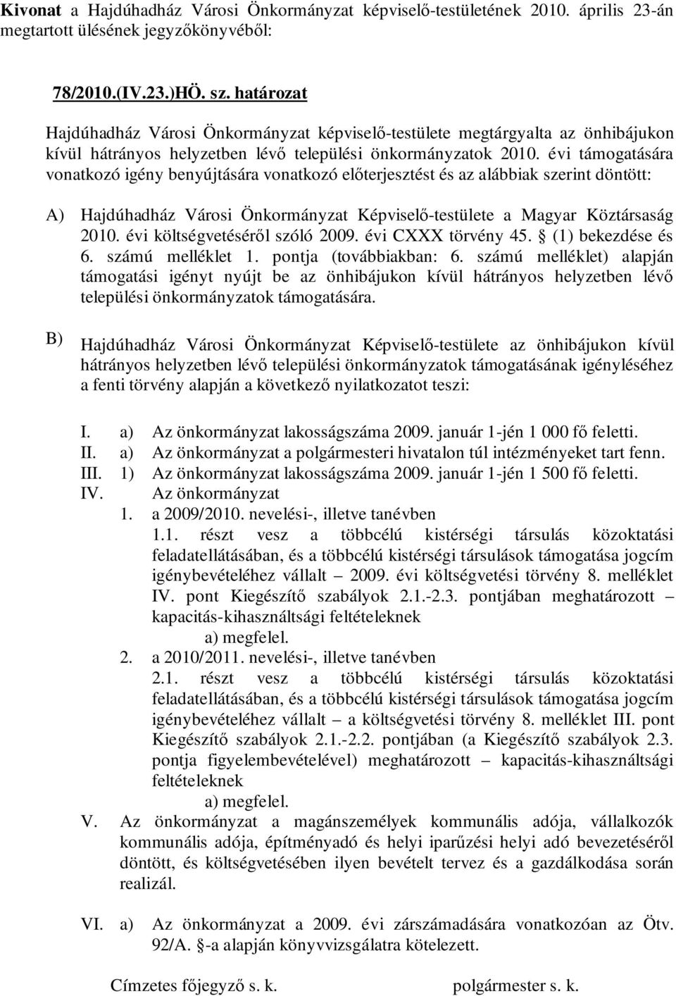 évi költségvetéséről szóló 2009. évi CXXX törvény 45. (1) bekezdése és 6. számú melléklet 1. pontja (továbbiakban: 6.