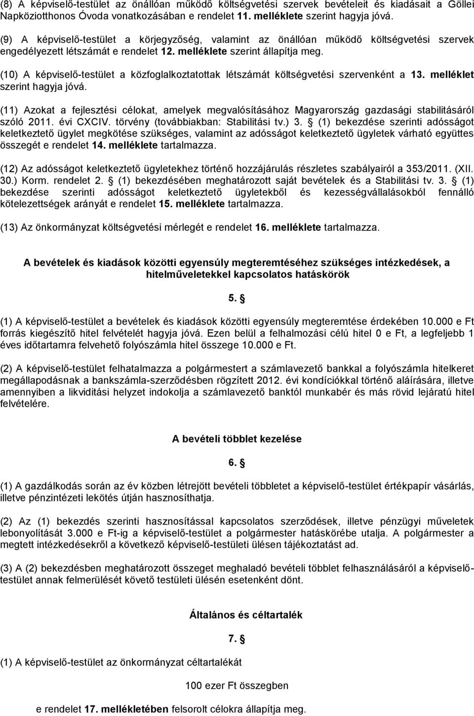 (10) A képviselő-testület a közfoglalkoztatottak létszámát költségvetési szervenként a 13. melléklet szerint hagyja jóvá.