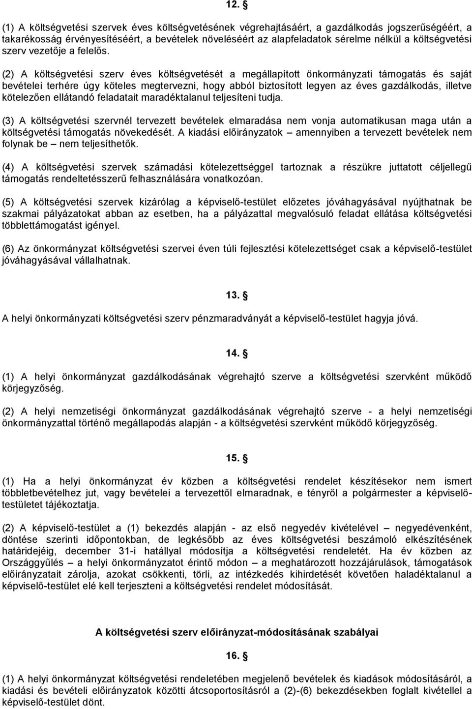 (2) A költségvetési szerv éves költségvetését a megállapított önkormányzati támogatás és saját bevételei terhére úgy köteles megtervezni, hogy abból biztosított legyen az éves gazdálkodás, illetve